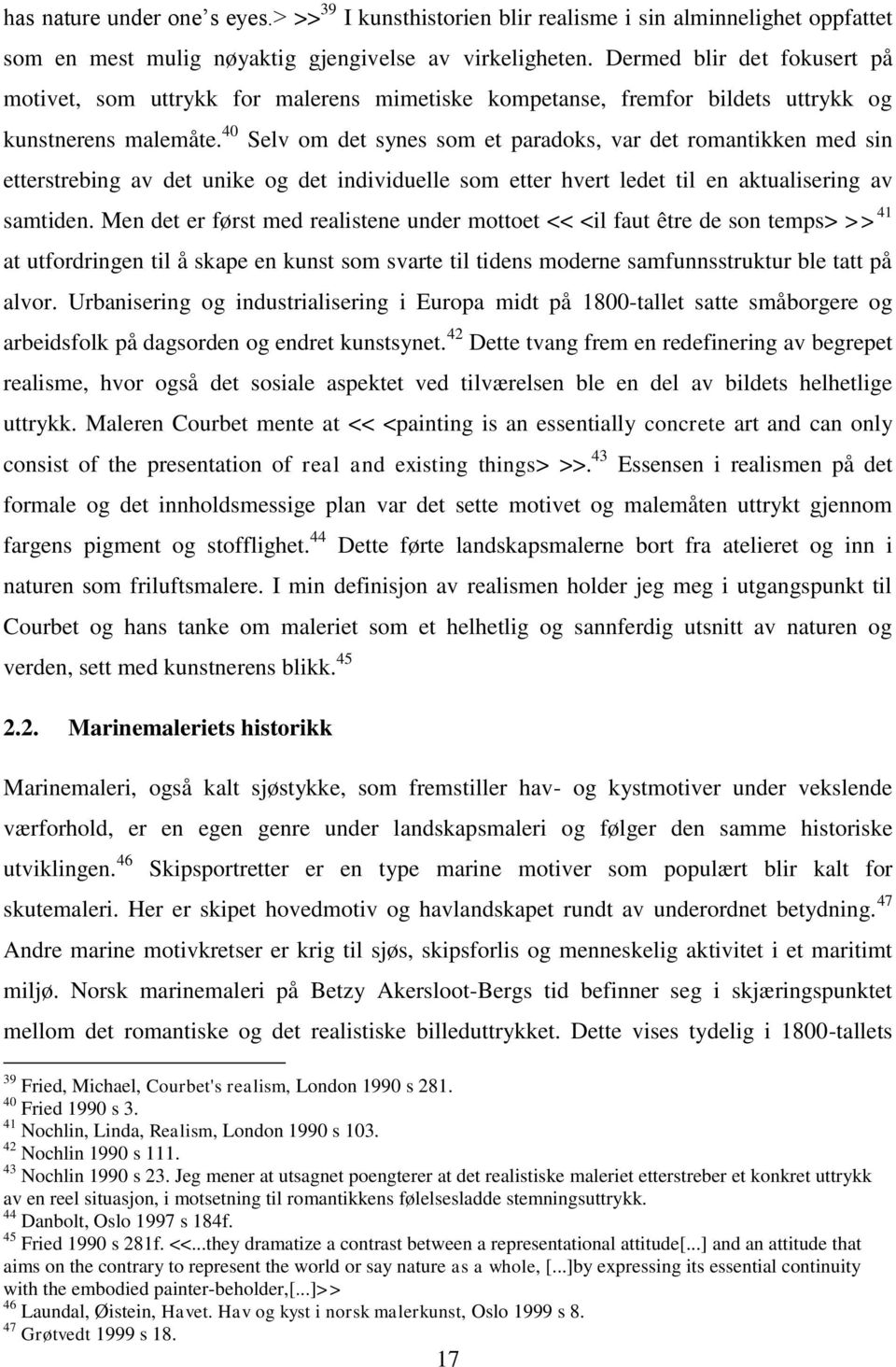 40 Selv om det synes som et paradoks, var det romantikken med sin etterstrebing av det unike og det individuelle som etter hvert ledet til en aktualisering av samtiden.