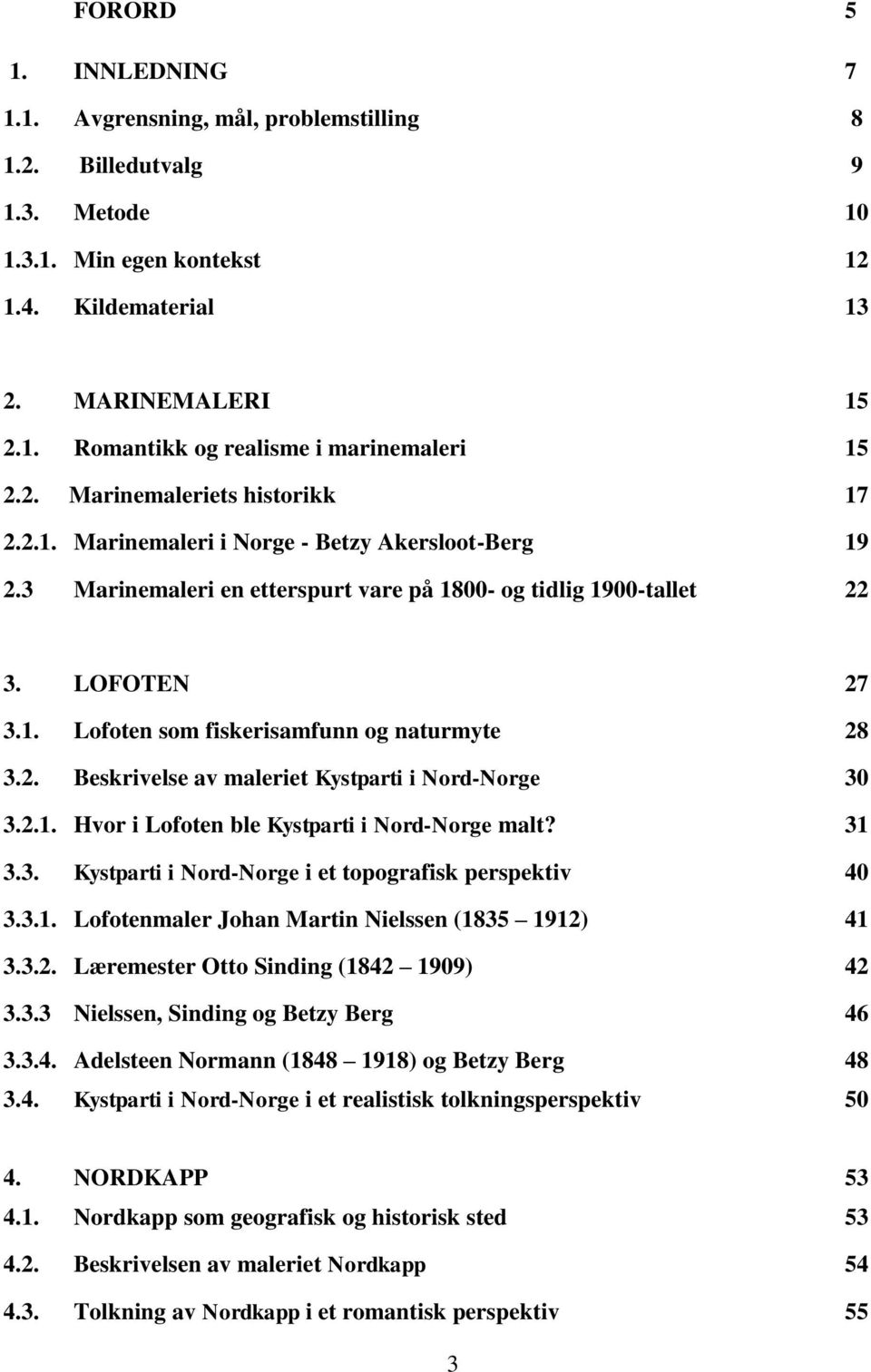 2. Beskrivelse av maleriet Kystparti i Nord-Norge 30 3.2.1. Hvor i Lofoten ble Kystparti i Nord-Norge malt? 31 3.3. Kystparti i Nord-Norge i et topografisk perspektiv 40 3.3.1. Lofotenmaler Johan Martin Nielssen (1835 1912) 41 3.