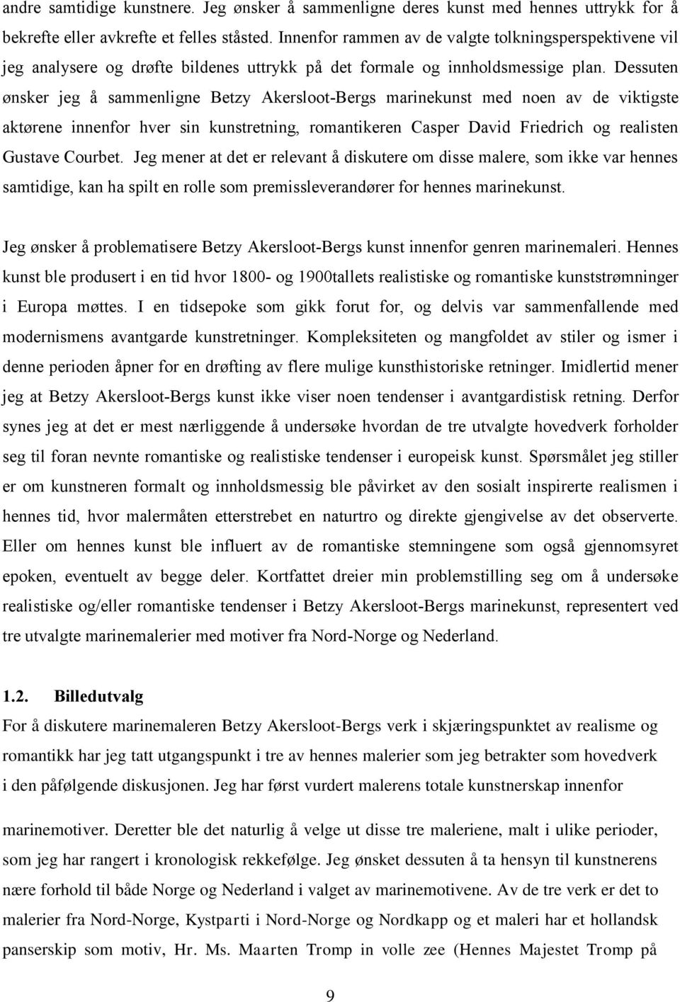 Dessuten ønsker jeg å sammenligne Betzy Akersloot-Bergs marinekunst med noen av de viktigste aktørene innenfor hver sin kunstretning, romantikeren Casper David Friedrich og realisten Gustave Courbet.