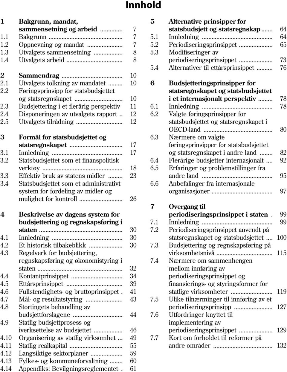 1 Utvalgets tolkning av mandatet... 10 6 Budsjetteringsprinsipper for 2.2 Føringsprinsipp for statsbudsjettet statsregnskapet og statsbudsjettet og statsregnskapet... 10 i et internasjonalt perspektiv.