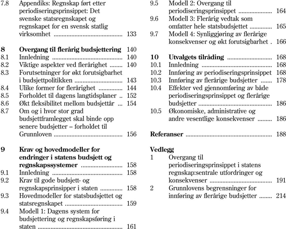 166 8 Overgang til flerårig budsjettering 140 8.1 Innledning... 140 10 Utvalgets tilråding... 168 8.2 Viktige aspekter ved flerårighet... 140 10.1 Innledning... 168 8.3 Forutsetninger for økt forutsigbarhet 10.