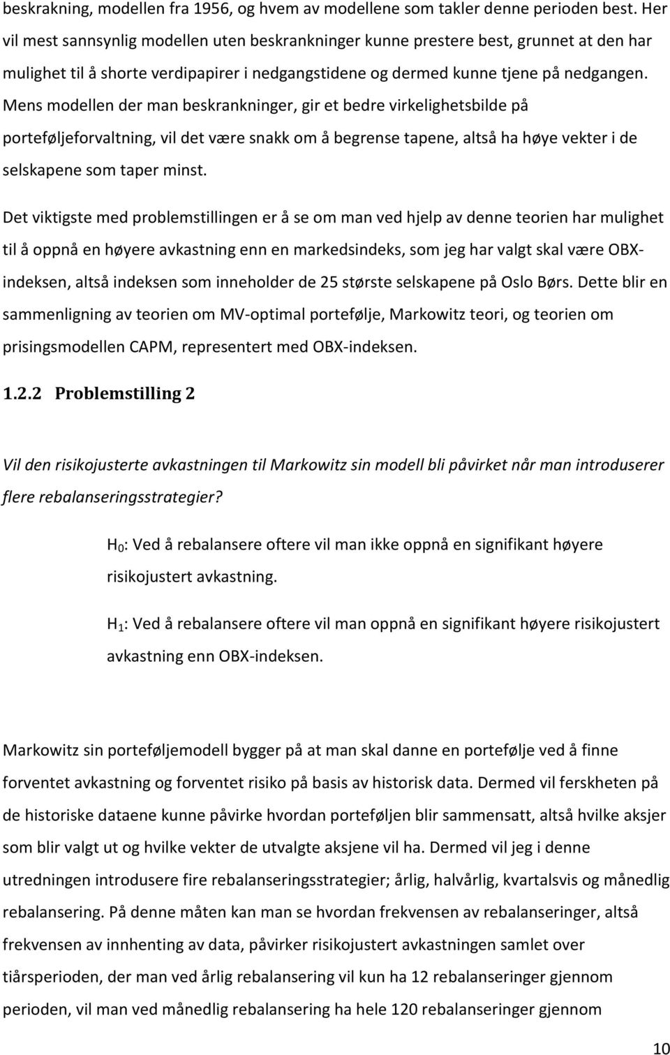 Mens modellen der man beskrankninger, gir et bedre virkelighetsbilde på porteføljeforvaltning, vil det være snakk om å begrense tapene, altså ha høye vekter i de selskapene som taper minst.