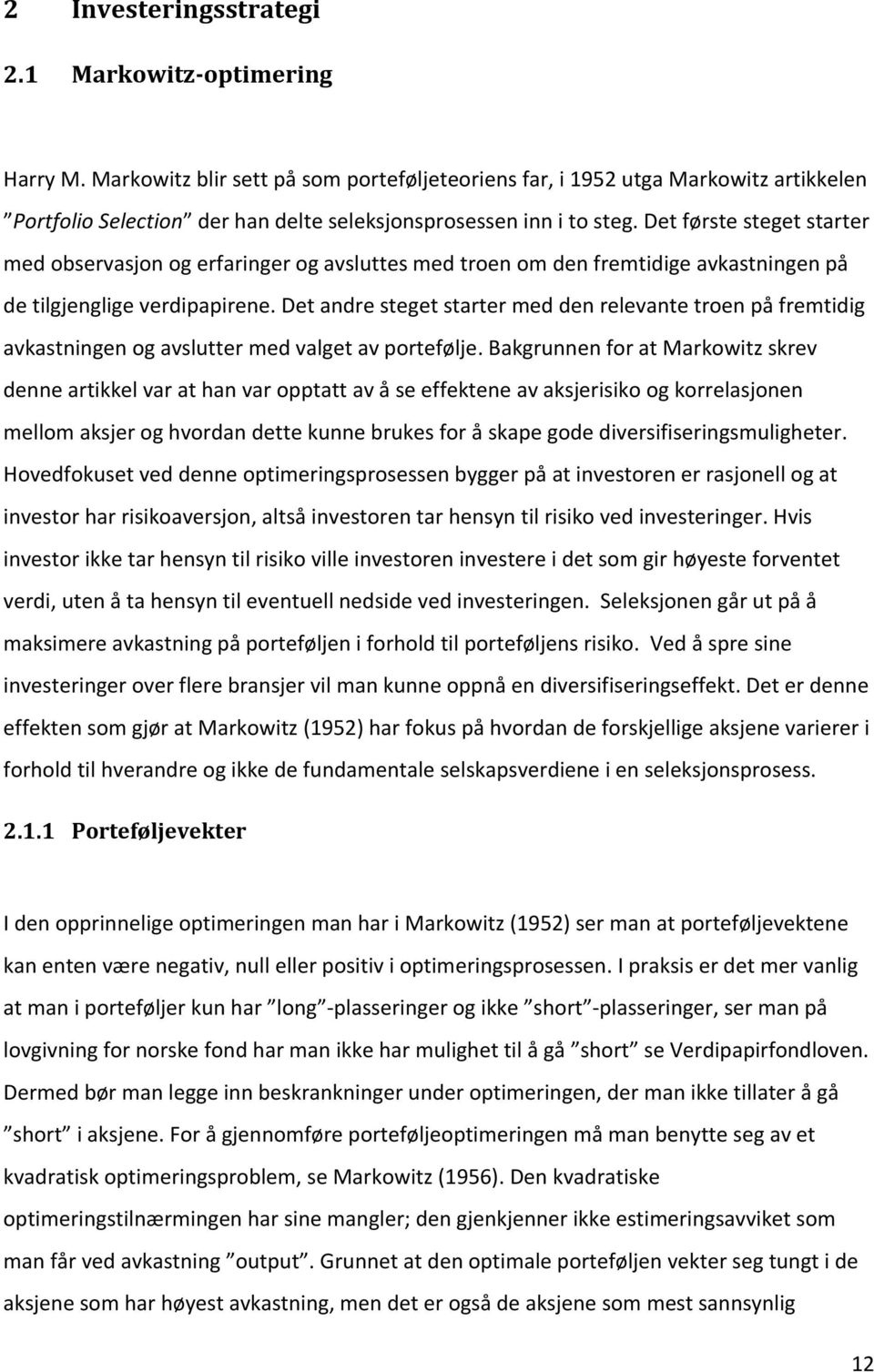 Det første steget starter med observasjon og erfaringer og avsluttes med troen om den fremtidige avkastningen på de tilgjenglige verdipapirene.