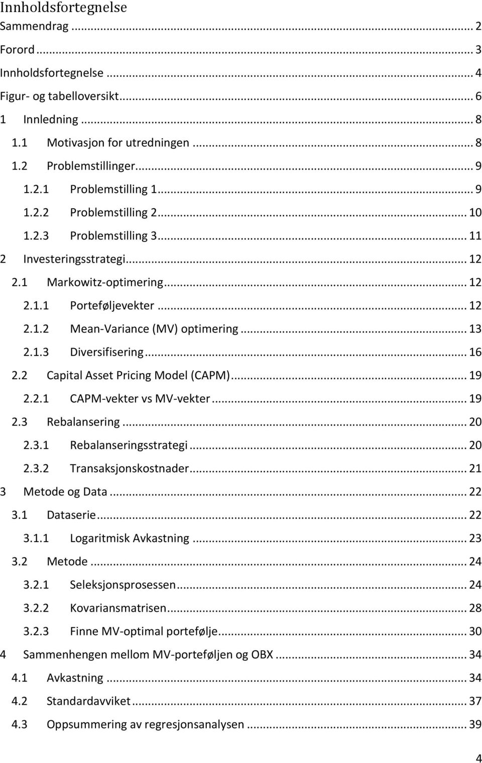 .. 16 2.2 Capital Asset Pricing Model (CAPM)... 19 2.2.1 CAPM-vekter vs MV-vekter... 19 2.3 Rebalansering... 20 2.3.1 Rebalanseringsstrategi... 20 2.3.2 Transaksjonskostnader... 21 3 Metode og Data.