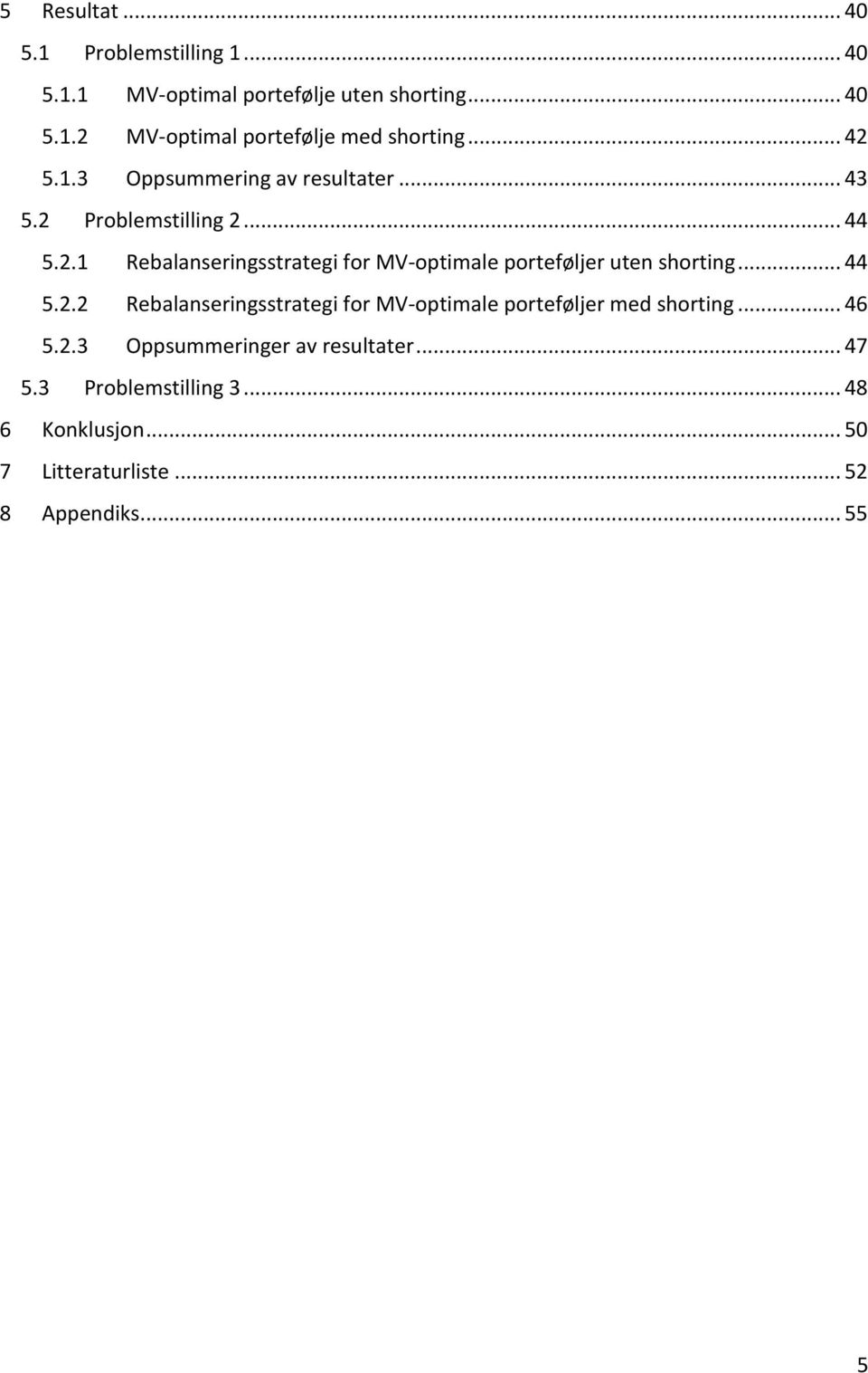 .. 44 5.2.2 Rebalanseringsstrategi for MV-optimale porteføljer med shorting... 46 5.2.3 Oppsummeringer av resultater... 47 5.