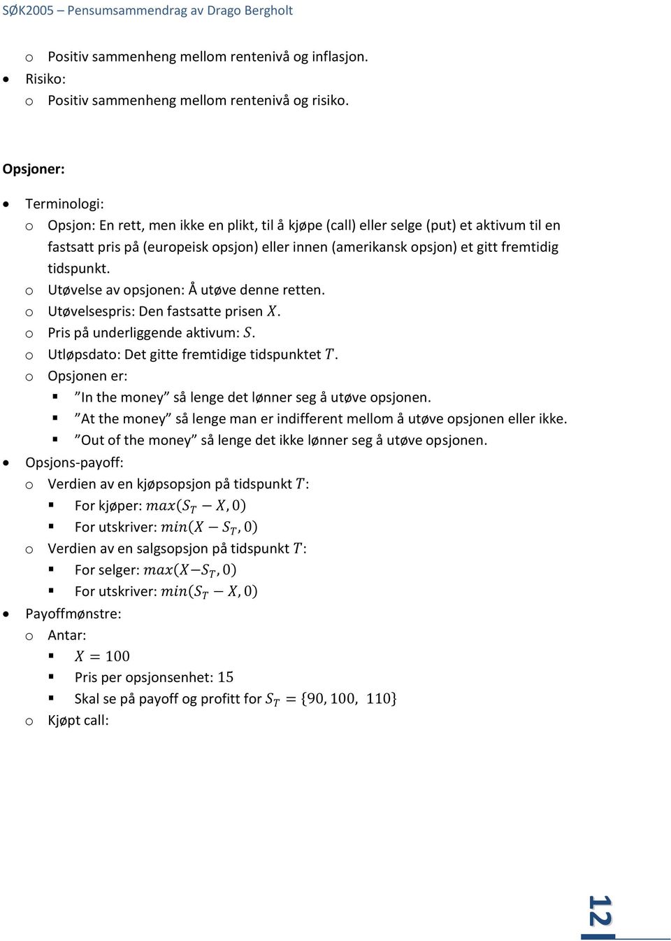 fremtidig tidspunkt. o Utøvelse av opsjonen: Å utøve denne retten. o Utøvelsespris: Den fastsatte prisen X. o Pris på underliggende aktivum: S. o Utløpsdato: Det gitte fremtidige tidspunktet T.