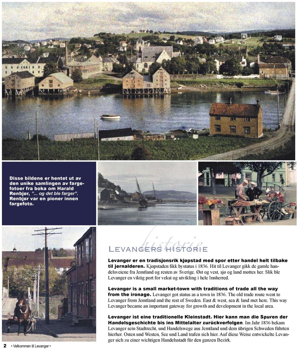 Hit til Levanger gikk de gamle handelsveiene fra Jemtland og resten av Sverige. Øst og vest, sjø og land møttes her. Slik ble Levanger en viktig port for vekst og utvikling i hele Innherred.