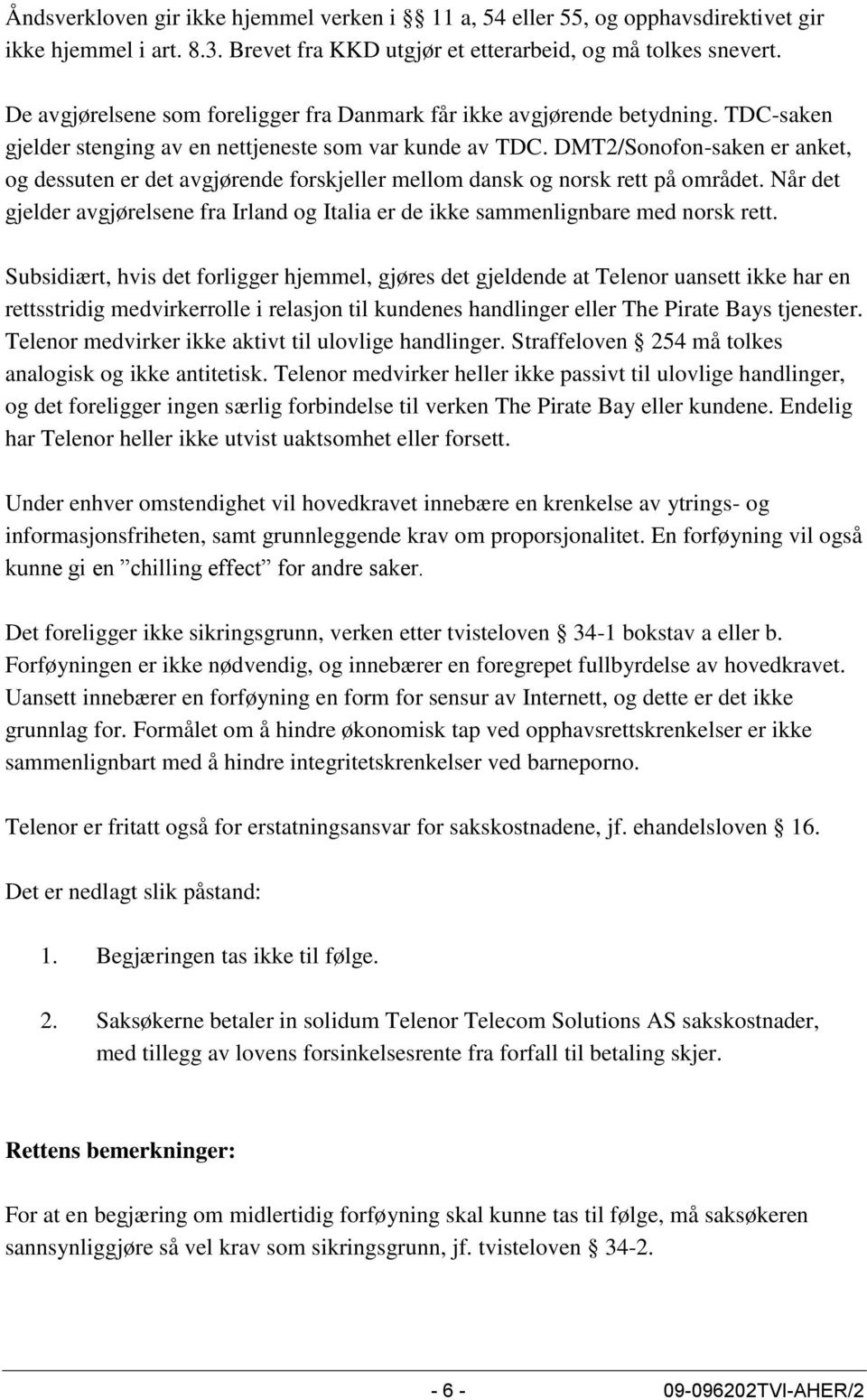 DMT2/Sonofon-saken er anket, og dessuten er det avgjørende forskjeller mellom dansk og norsk rett på området.