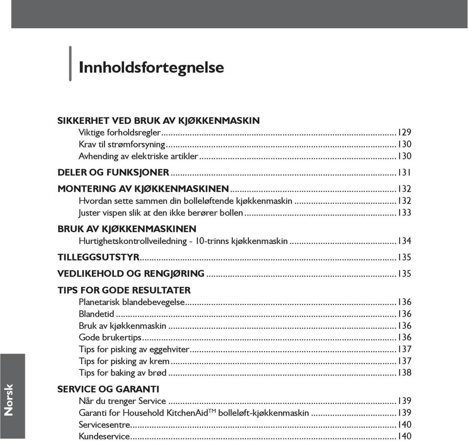 ..133 BRUK AV KJØKKENMASKINEN Hurtighetskontrollveiledning - 10-trinns kjøkkenmaskin...134 TILLEGGSUTSTYR...135 VEDLIKEHOLD OG RENGJØRING...135 TIPS FOR GODE RESULTATER Planetarisk blandebevegelse.