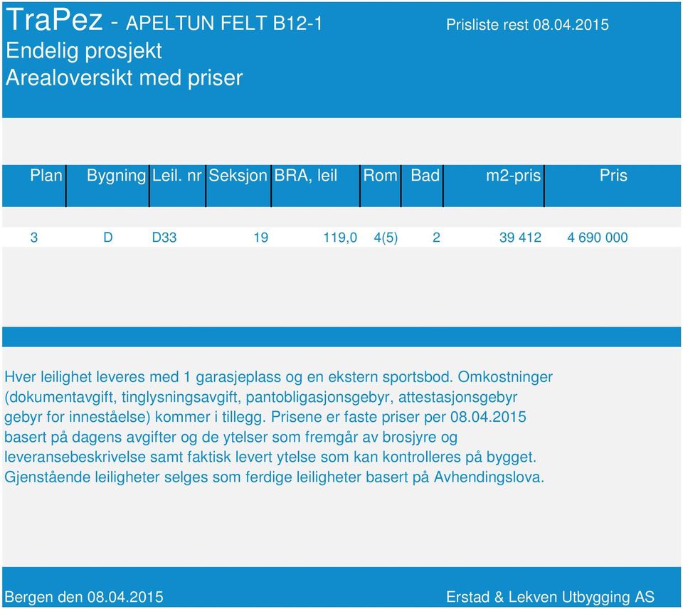 Omkostninger (dokumentavgift, tinglysningsavgift, pantobligasjonsgebyr, attestasjonsgebyr gebyr for inneståelse) kommer i tillegg. Prisene er faste priser per 08.04.