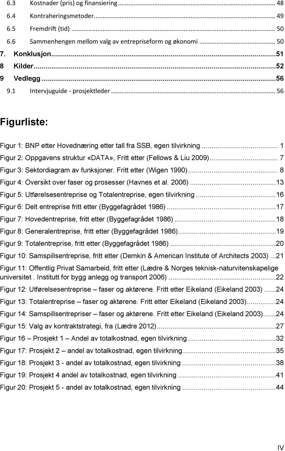 .. 1 Figur 2: Oppgavens struktur «DATA», Fritt etter (Fellows & Liu 2009)... 7 Figur 3: Sektordiagram av funksjoner. Fritt etter (Wigen 1990).