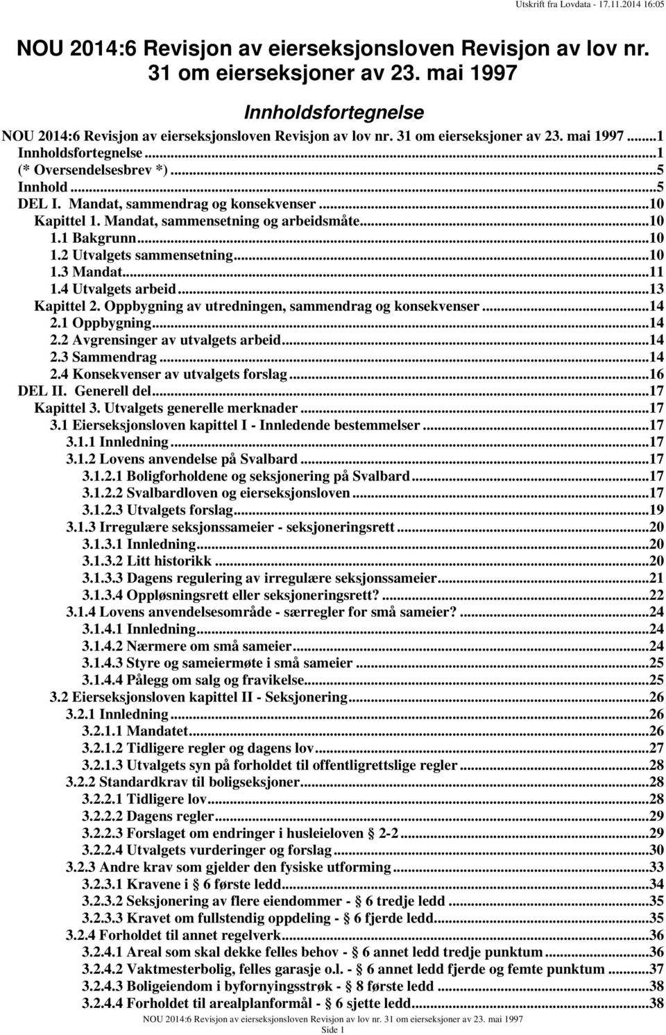 .. 13 Kapittel 2. Oppbygning av utredningen, sammendrag og konsekvenser... 14 2.1 Oppbygning... 14 2.2 Avgrensinger av utvalgets arbeid... 14 2.3 Sammendrag... 14 2.4 Konsekvenser av utvalgets forslag.