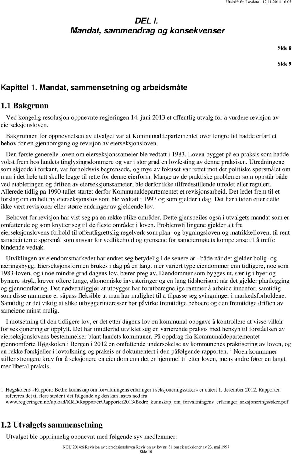 Bakgrunnen for oppnevnelsen av utvalget var at Kommunaldepartementet over lengre tid hadde erfart et behov for en gjennomgang og revisjon av eierseksjonsloven.