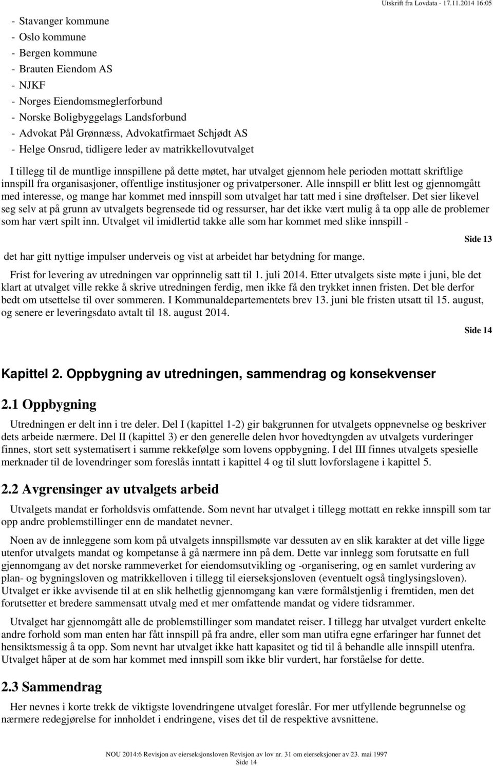 offentlige institusjoner og privatpersoner. Alle innspill er blitt lest og gjennomgått med interesse, og mange har kommet med innspill som utvalget har tatt med i sine drøftelser.