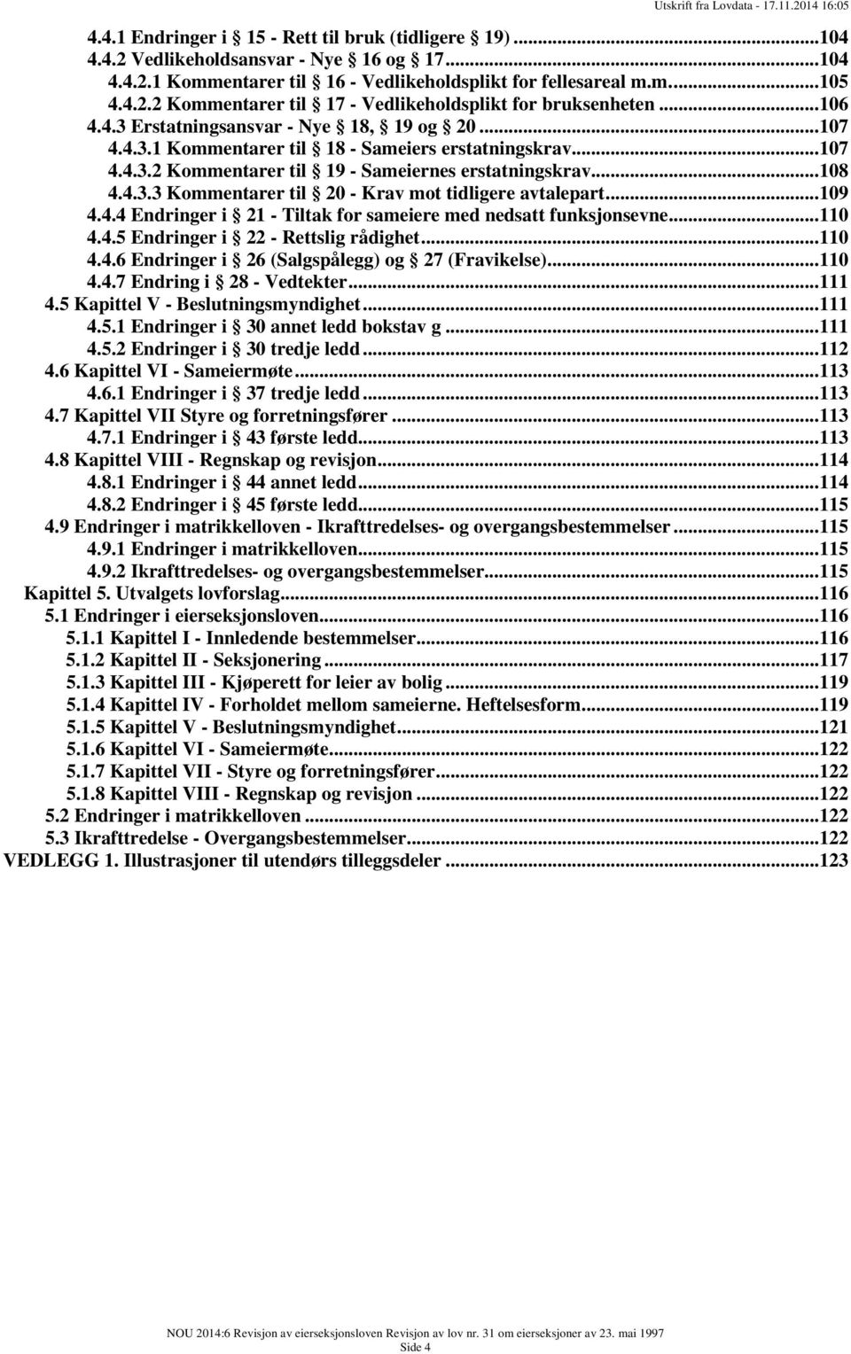 .. 109 4.4.4 Endringer i 21 - Tiltak for sameiere med nedsatt funksjonsevne... 110 4.4.5 Endringer i 22 - Rettslig rådighet... 110 4.4.6 Endringer i 26 (Salgspålegg) og 27 (Fravikelse)... 110 4.4.7 Endring i 28 - Vedtekter.