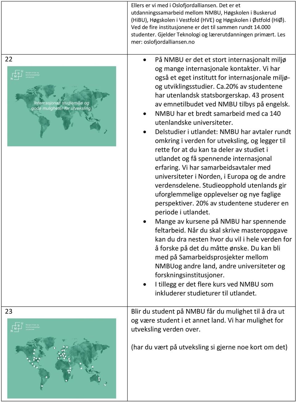 no 22 På NMBU er det et stort internasjonalt miljø og mange internasjonale kontakter. Vi har også et eget institutt for internasjonale miljøog utviklingsstudier. Ca.