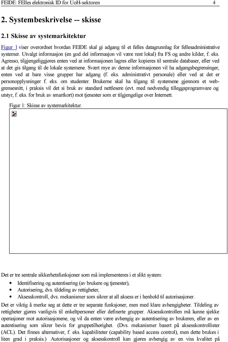 Utvalgt informasjon (en god del informasjon vil være rent lokal) fra FS og andre kilder, f. eks.