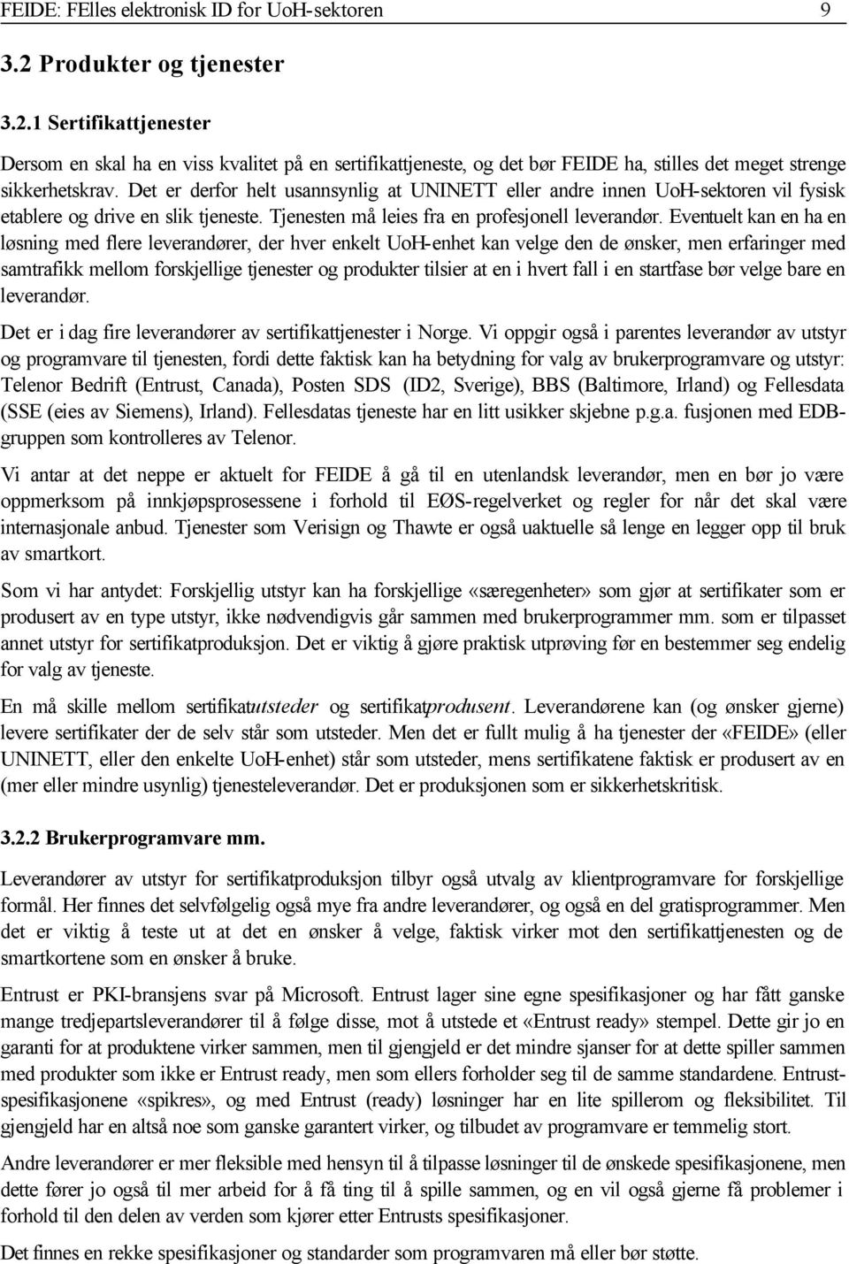 Eventuelt kan en ha en løsning med flere leverandører, der hver enkelt UoH-enhet kan velge den de ønsker, men erfaringer med samtrafikk mellom forskjellige tjenester og produkter tilsier at en i