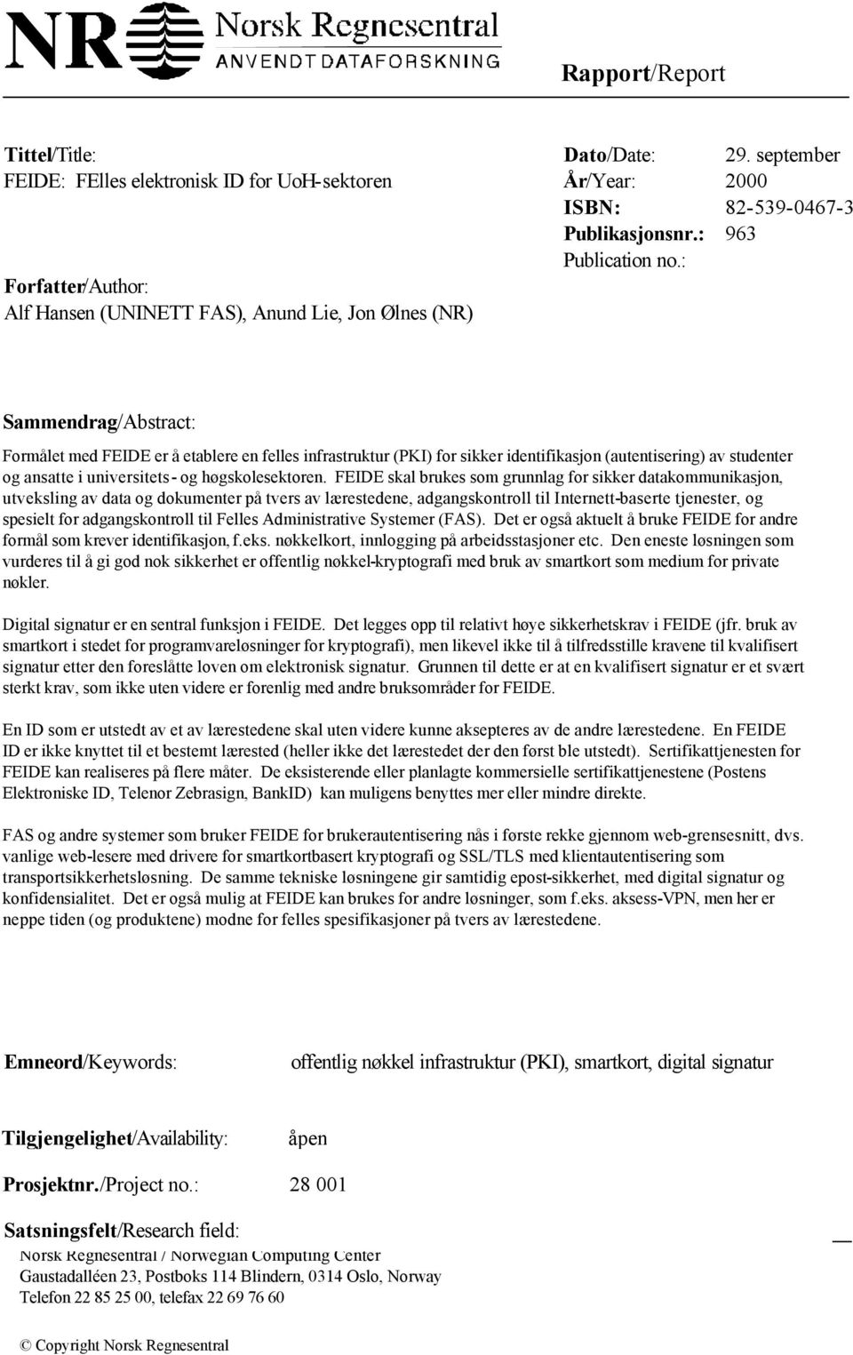 : Sammendrag/Abstract: Formålet med FEIDE er å etablere en felles infrastruktur (PKI) for sikker identifikasjon (autentisering) av studenter og ansatte i universitets- og høgskolesektoren.