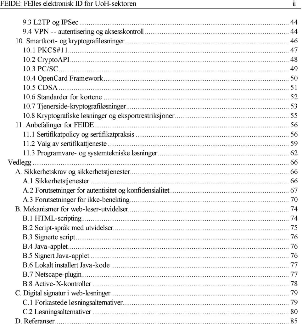 8 Kryptografiske løsninger og eksportrestriksjoner... 55 11. Anbefalinger for FEIDE... 56 11.1 Sertifikatpolicy og sertifikatpraksis... 56 11.2 Valg av sertifikattjeneste... 59 11.