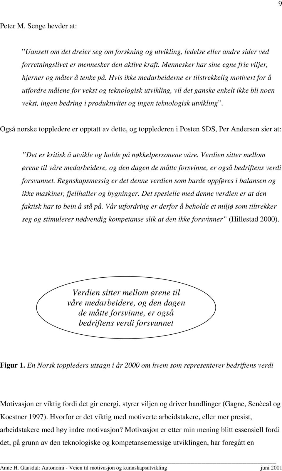 Hvis ikke medarbeiderne er tilstrekkelig motivert for å utfordre målene for vekst og teknologisk utvikling, vil det ganske enkelt ikke bli noen vekst, ingen bedring i produktivitet og ingen