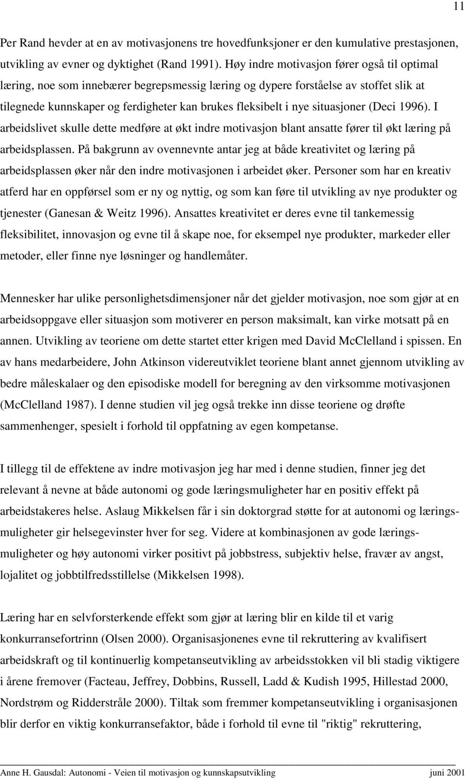 situasjoner (Deci 1996). I arbeidslivet skulle dette medføre at økt indre motivasjon blant ansatte fører til økt læring på arbeidsplassen.