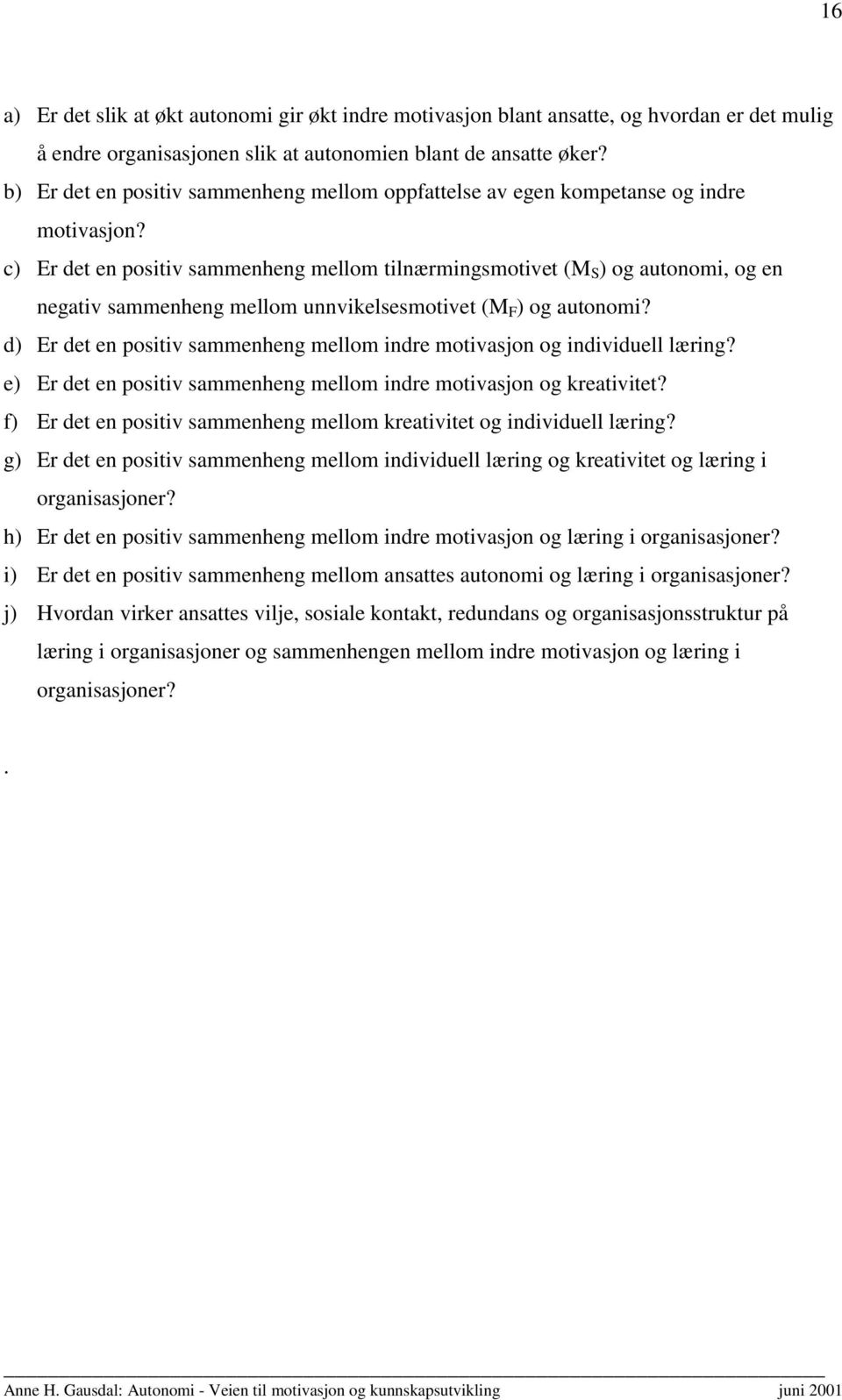 c) Er det en positiv sammenheng mellom tilnærmingsmotivet (M S ) og autonomi, og en negativ sammenheng mellom unnvikelsesmotivet (M F ) og autonomi?