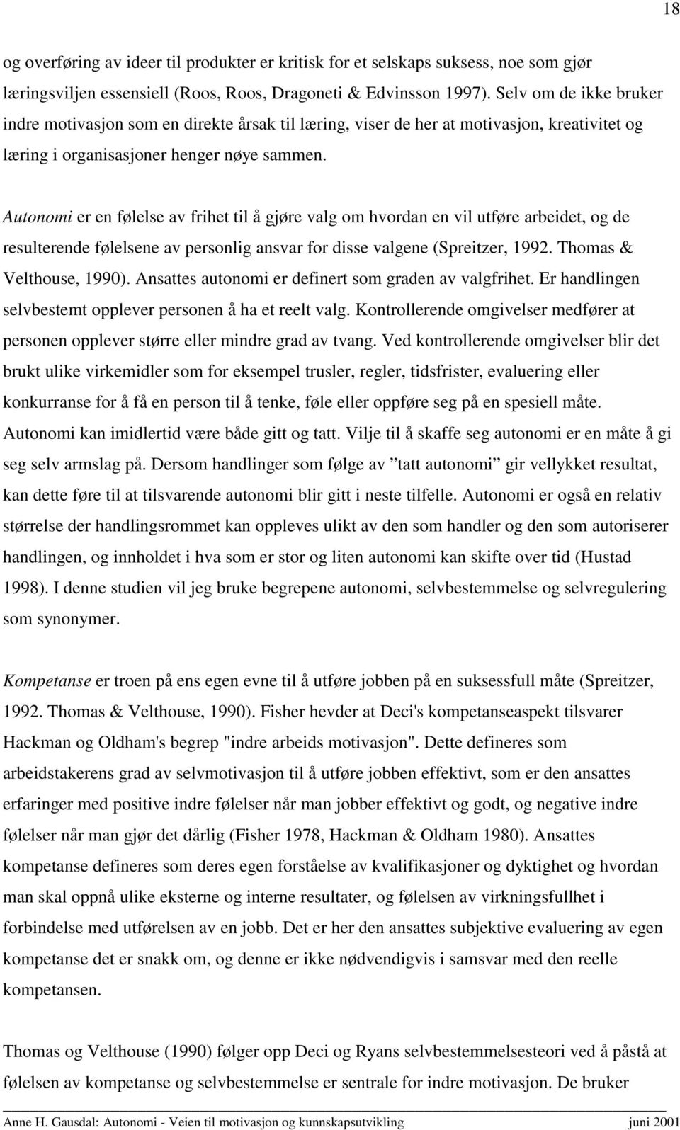 Autonomi er en følelse av frihet til å gjøre valg om hvordan en vil utføre arbeidet, og de resulterende følelsene av personlig ansvar for disse valgene (Spreitzer, 1992. Thomas & Velthouse, 1990).