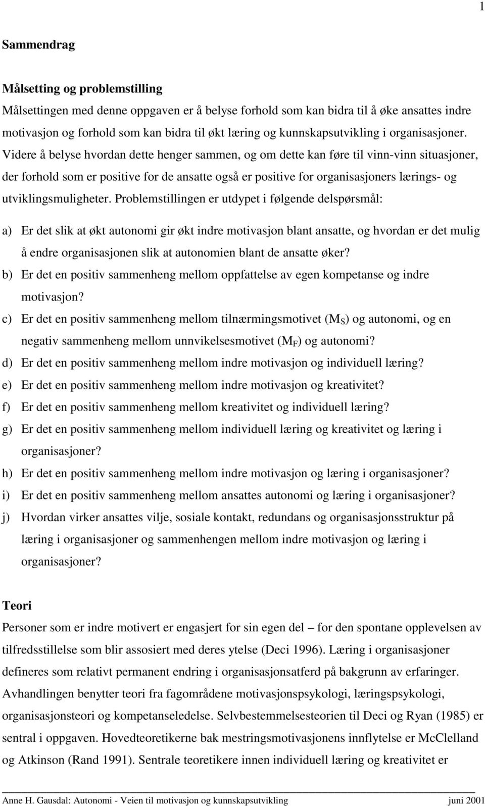 Videre å belyse hvordan dette henger sammen, og om dette kan føre til vinn-vinn situasjoner, der forhold som er positive for de ansatte også er positive for organisasjoners lærings- og