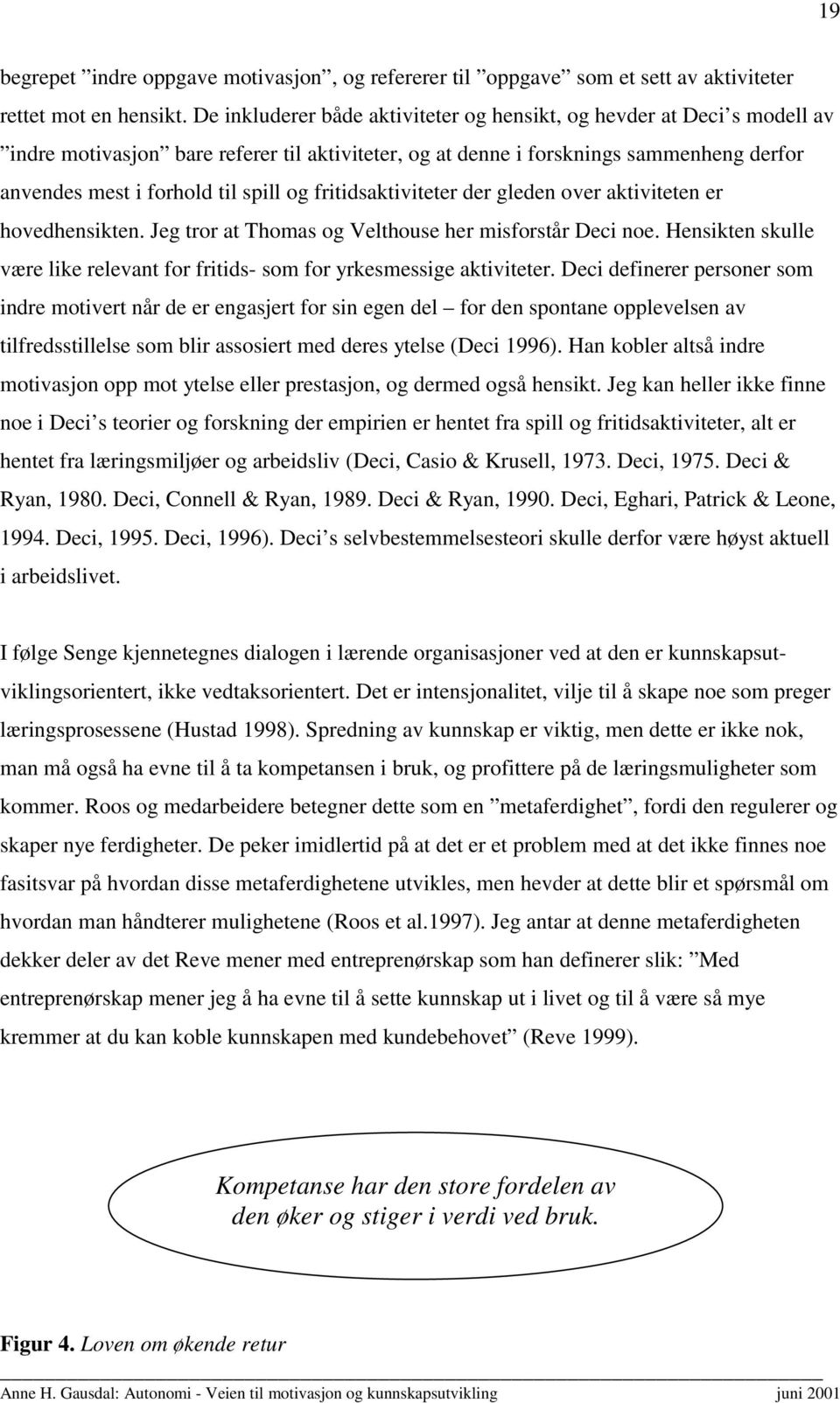 fritidsaktiviteter der gleden over aktiviteten er hovedhensikten. Jeg tror at Thomas og Velthouse her misforstår Deci noe.