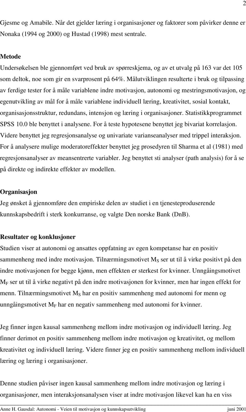 Målutviklingen resulterte i bruk og tilpassing av ferdige tester for å måle variablene indre motivasjon, autonomi og mestringsmotivasjon, og egenutvikling av mål for å måle variablene individuell