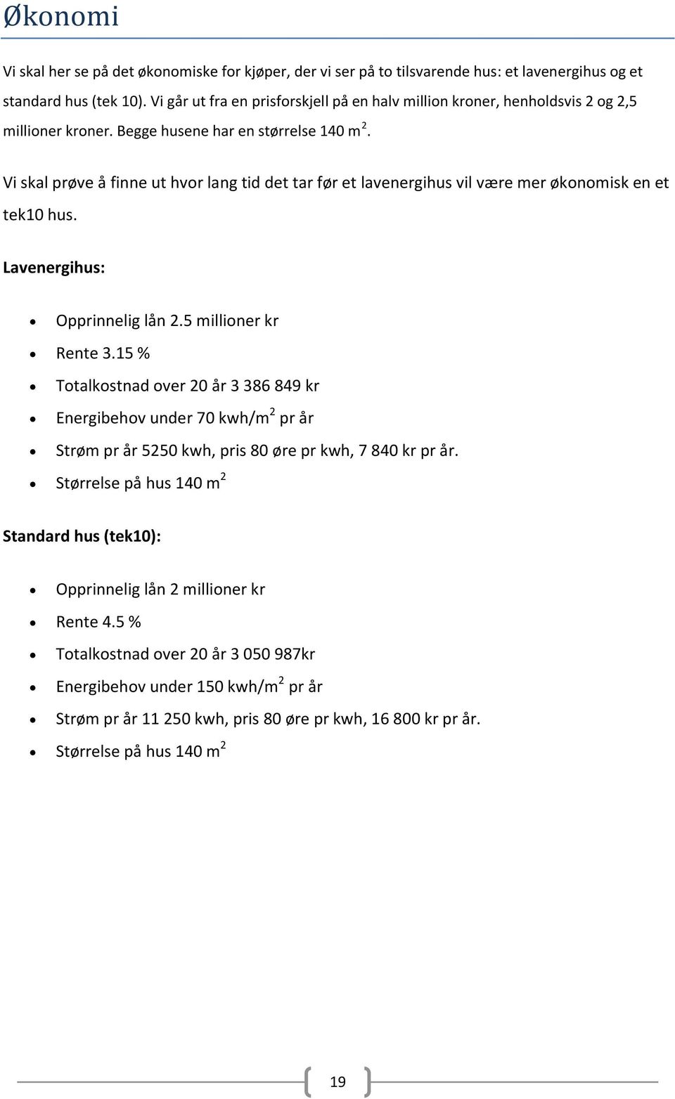 Vi skal prøve å finne ut hvor lang tid det tar før et lavenergihus vil være mer økonomisk en et tek10 hus. Lavenergihus: Opprinnelig lån 2.5 millioner kr Rente 3.