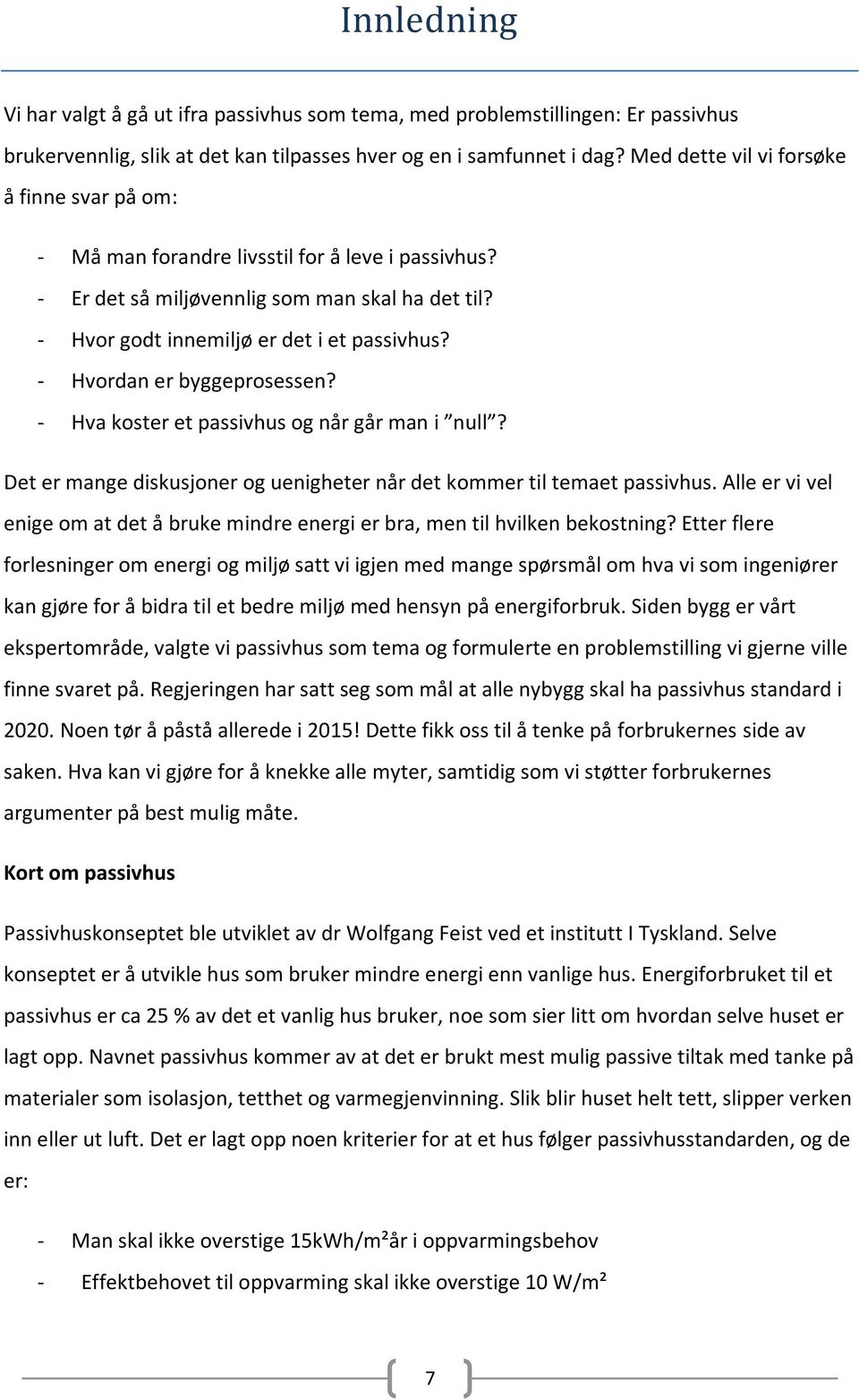 - Hvordan er byggeprosessen? - Hva koster et passivhus og når går man i null? Det er mange diskusjoner og uenigheter når det kommer til temaet passivhus.