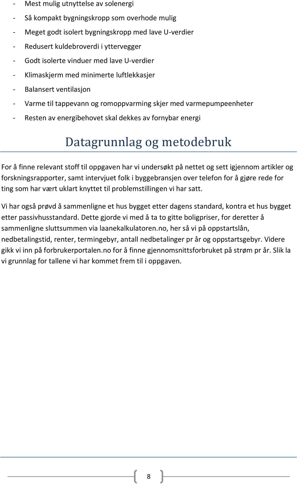 fornybar energi Datagrunnlag og metodebruk For å finne relevant stoff til oppgaven har vi undersøkt på nettet og sett igjennom artikler og forskningsrapporter, samt intervjuet folk i byggebransjen
