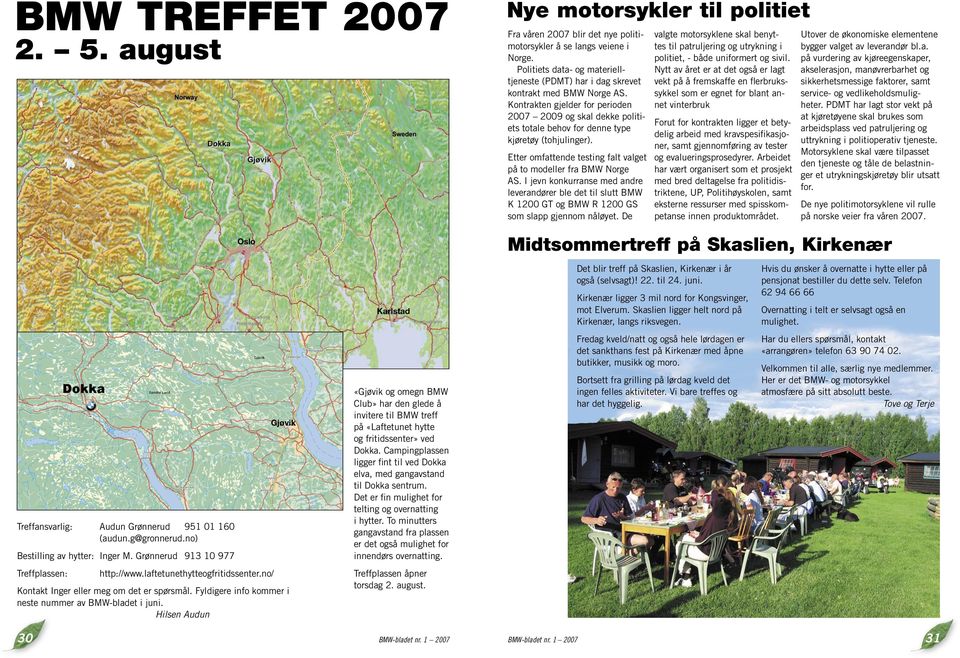 Kontrakten gjelder for perioden 2007 2009 og skal dekke politiets totale behov for denne type kjøretøy (tohjulinger). Etter omfattende testing falt valget på to modeller fra BMW Norge AS.