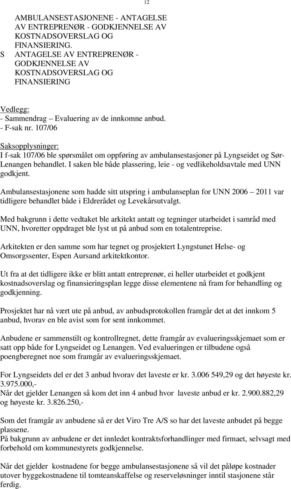 107/06 Saksopplysninger: I f-sak 107/06 ble spørsmålet om oppføring av ambulansestasjoner på Lyngseidet og Sør- Lenangen behandlet.