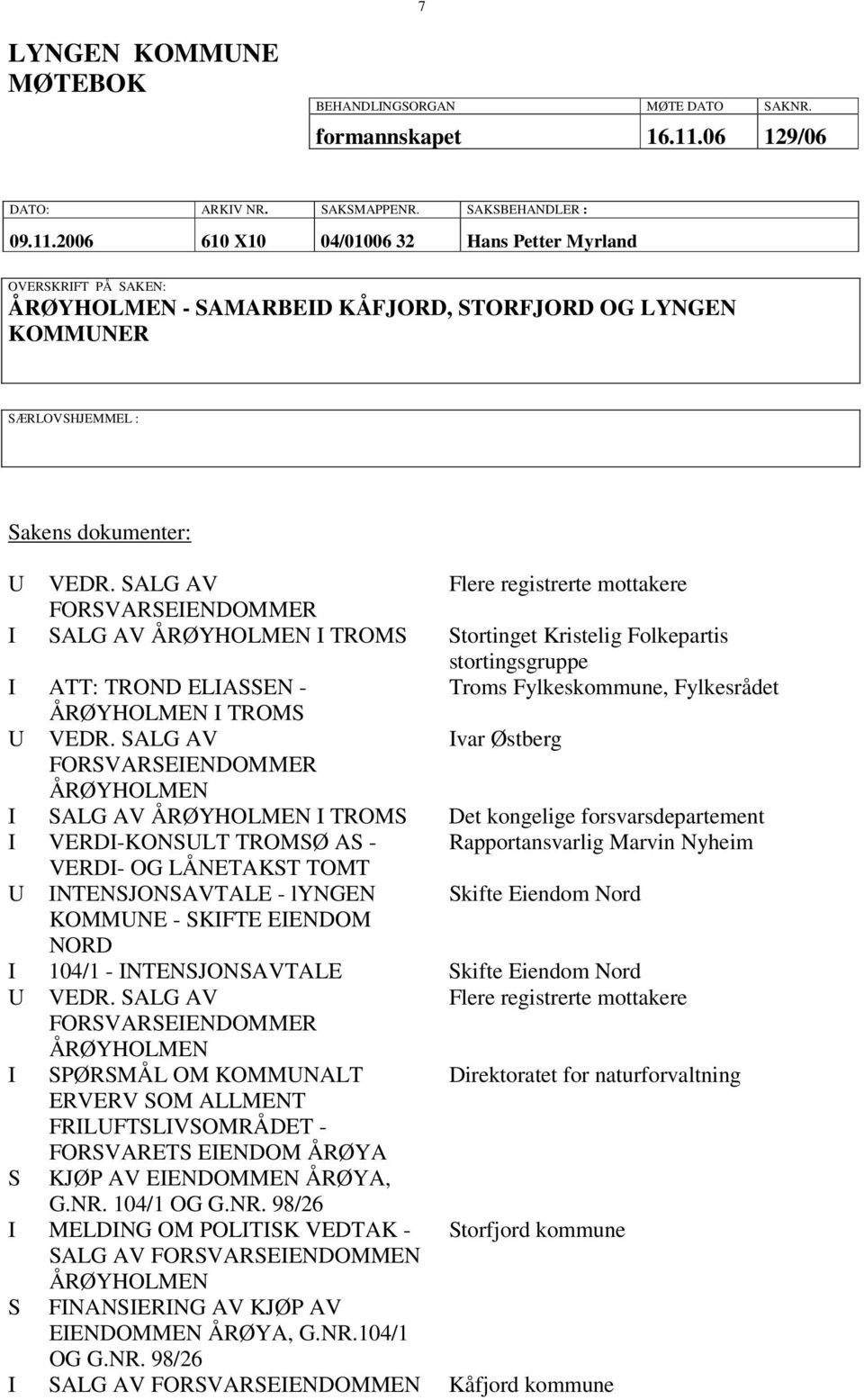 2006 610 X10 04/01006 32 Hans Petter Myrland OVERSKRIFT PÅ SAKEN: ÅRØYHOLMEN - SAMARBEID KÅFJORD, STORFJORD OG LYNGEN KOMMUNER SÆRLOVSHJEMMEL : Sakens dokumenter: U VEDR.