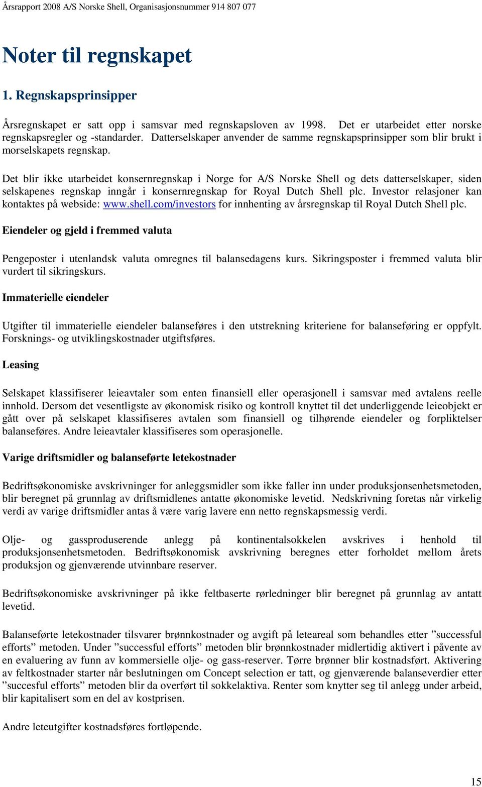 Det blir ikke utarbeidet konsernregnskap i Norge for A/S Norske Shell og dets datterselskaper, siden selskapenes regnskap inngår i konsernregnskap for Royal Dutch Shell plc.