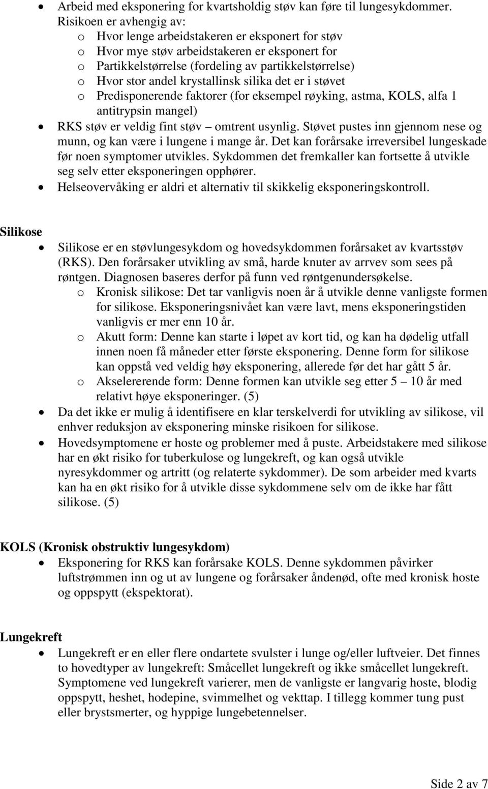 det er i støvet Predispnerende faktrer (fr eksempel røyking, astma, KOLS, alfa 1 antitrypsin mangel) RKS støv er veldig fint støv mtrent usynlig.