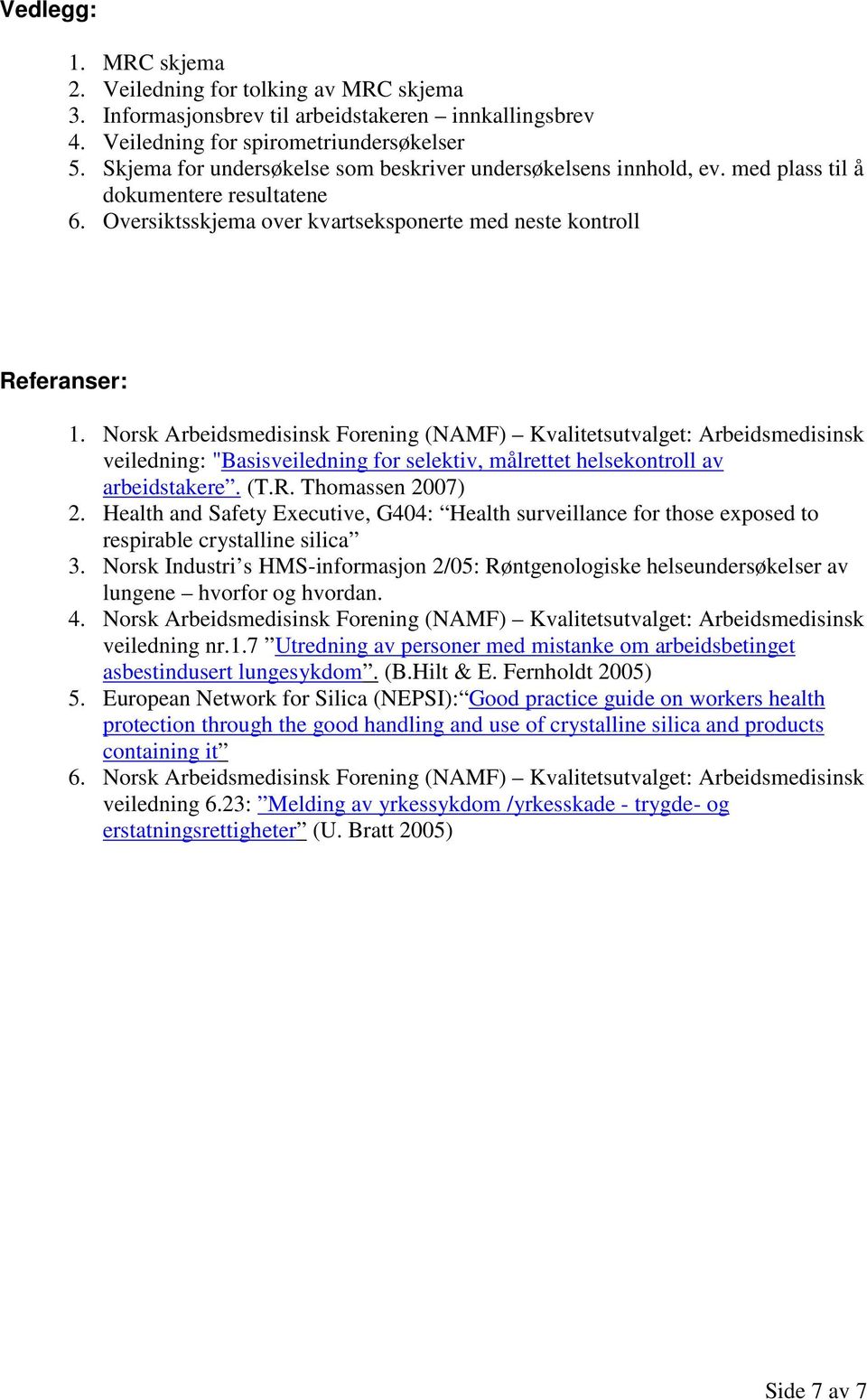 Nrsk Arbeidsmedisinsk Frening (NAMF) Kvalitetsutvalget: Arbeidsmedisinsk veiledning: "Basisveiledning fr selektiv, målrettet helsekntrll av arbeidstakere. (T.R. Thmassen 2007) 2.