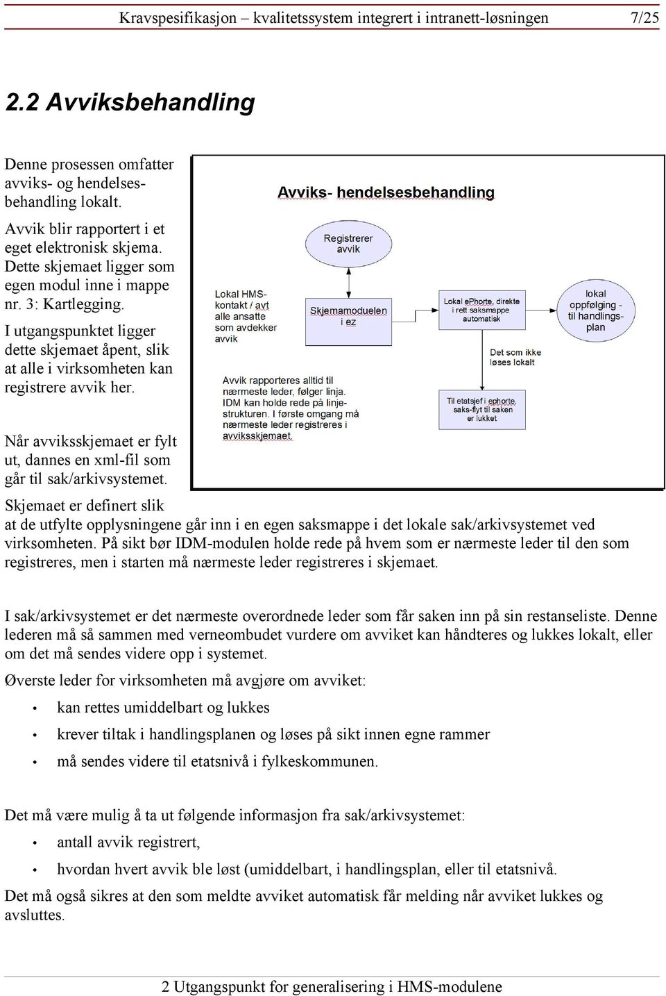 I utgangspunktet ligger dette skjemaet åpent, slik at alle i virksomheten kan registrere avvik her. Når avviksskjemaet er fylt ut, dannes en xml-fil som går til sak/arkivsystemet.