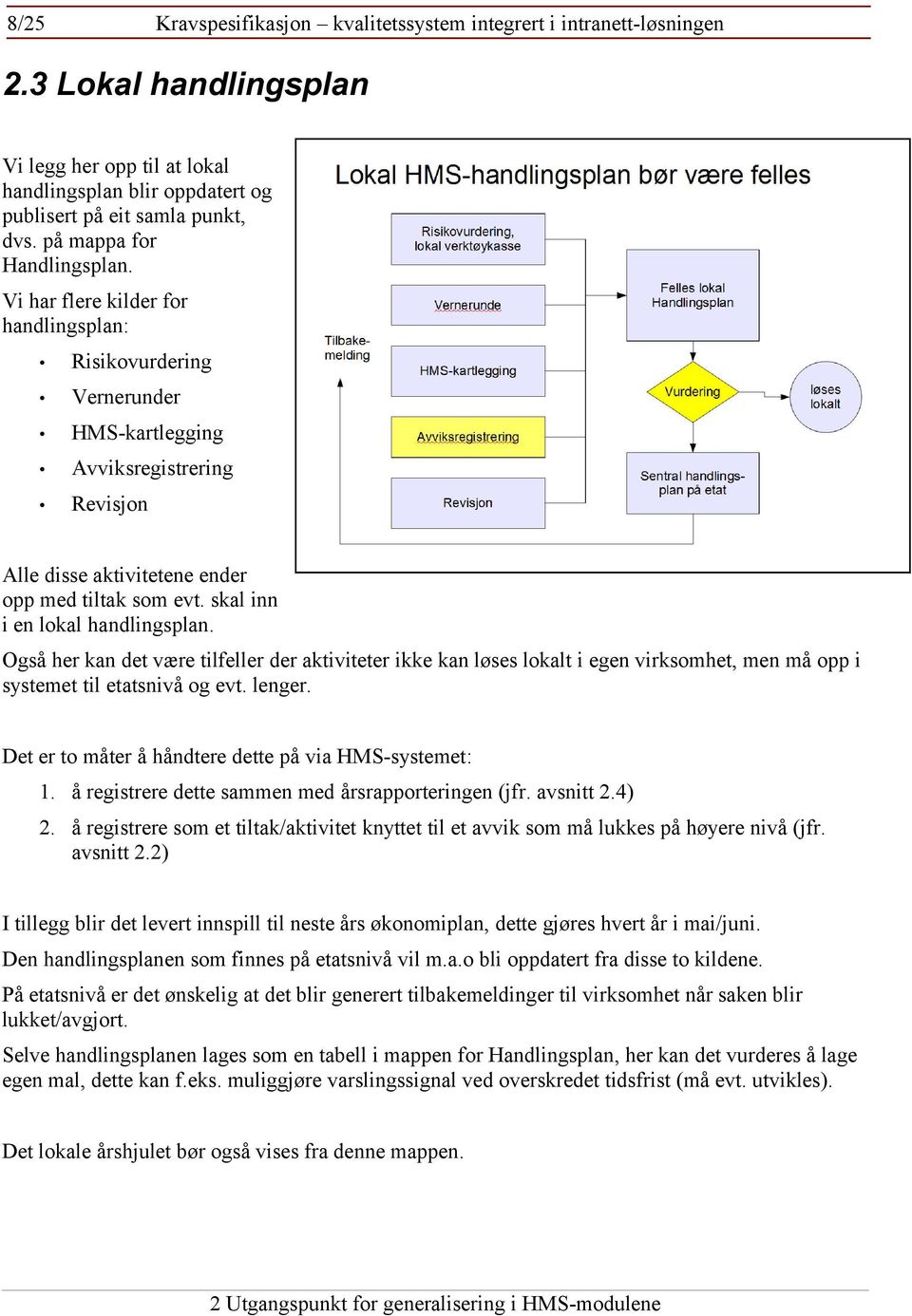 skal inn i en lokal handlingsplan. Også her kan det være tilfeller der aktiviteter ikke kan løses lokalt i egen virksomhet, men må opp i systemet til etatsnivå og evt. lenger.