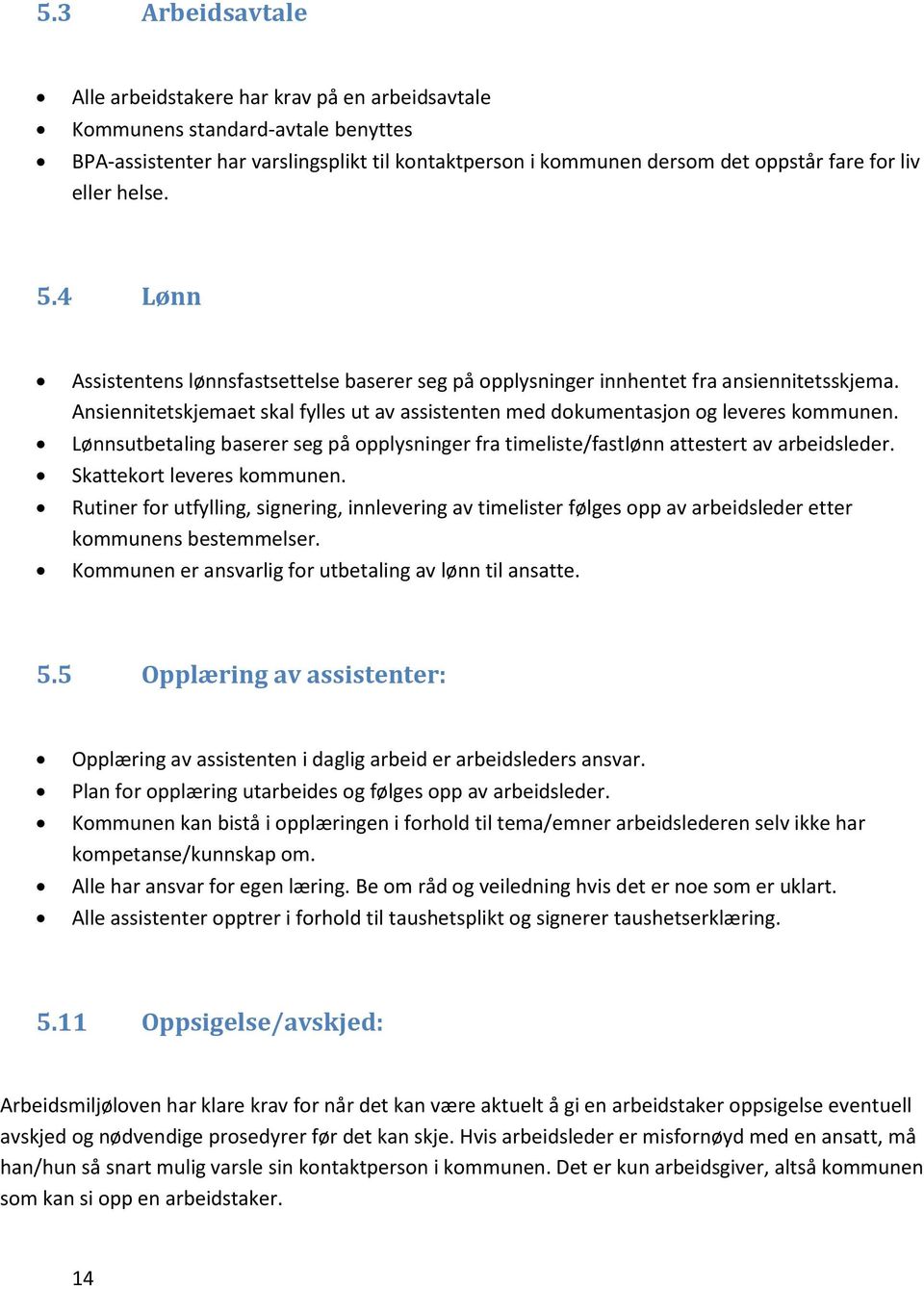 Ansiennitetskjemaet skal fylles ut av assistenten med dokumentasjon og leveres kommunen. Lønnsutbetaling baserer seg på opplysninger fra timeliste/fastlønn attestert av arbeidsleder.