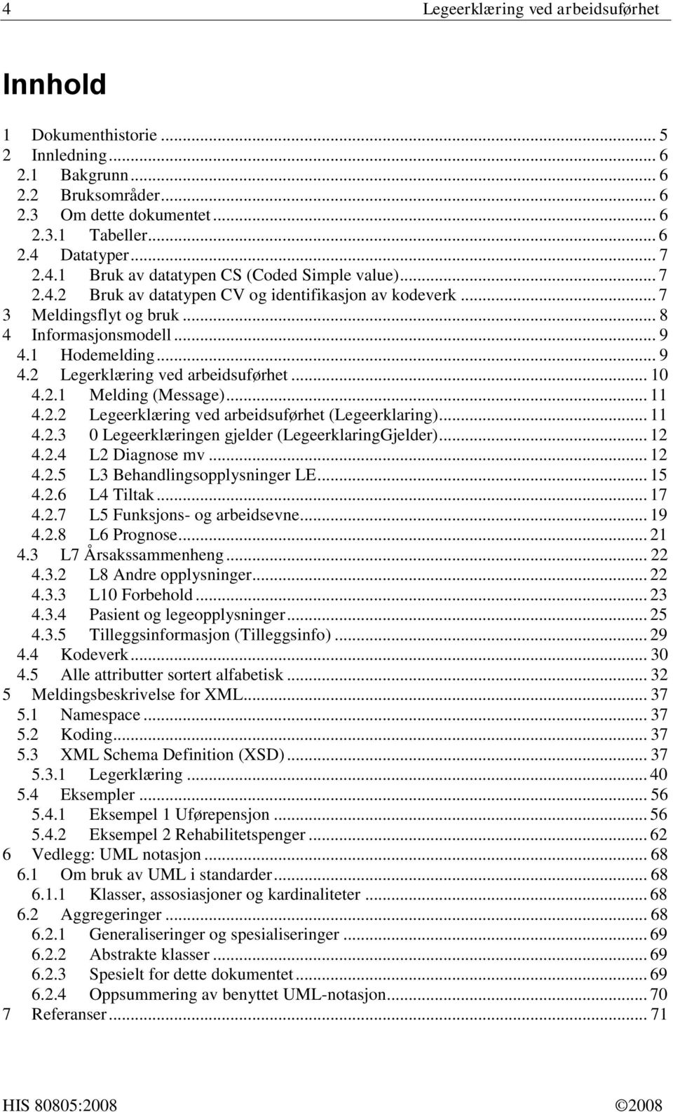 .. 4.2.2 Legeerklæring ved arbeidsuførhet (Legeerklaring)... 4.2.3 0 Legeerklæringen gjelder (LegeerklaringGjelder)... 2 4.2.4 L2 Diagnose mv... 2 4.2.5 L3 Behandlingsopplysninger LE... 5 4.2.6 L4 Tiltak.