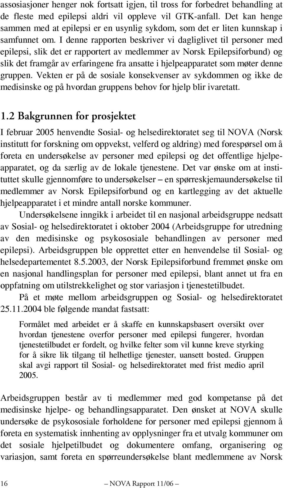 I denne rapporten beskriver vi dagliglivet til personer med epilepsi, slik det er rapportert av medlemmer av Norsk Epilepsiforbund) og slik det framgår av erfaringene fra ansatte i hjelpeapparatet