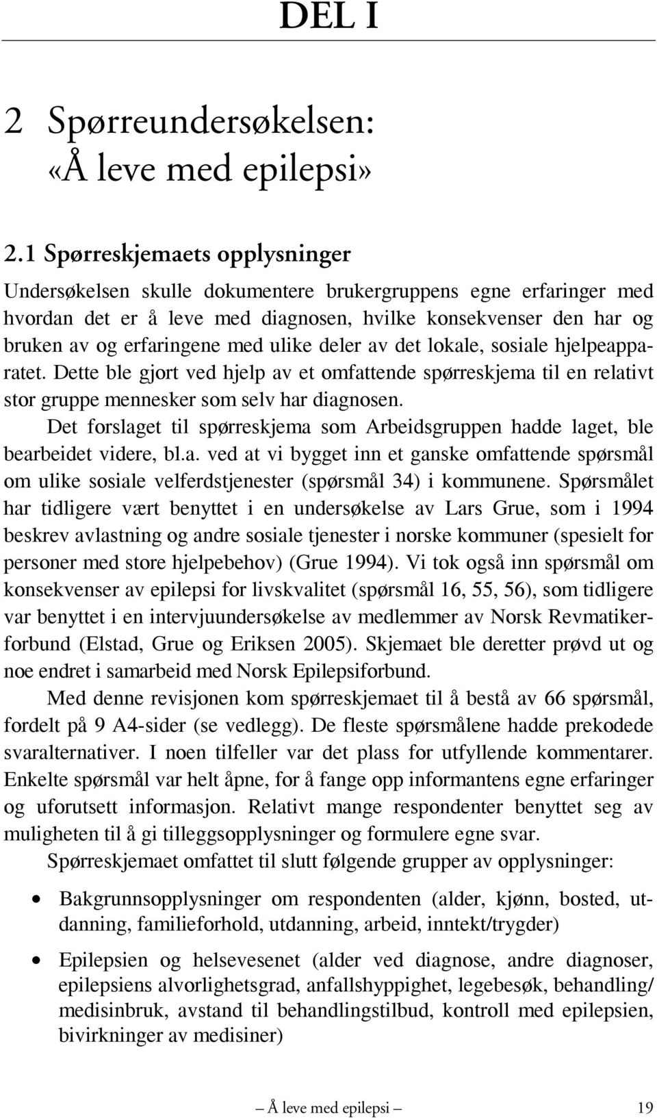 ulike deler av det lokale, sosiale hjelpeapparatet. Dette ble gjort ved hjelp av et omfattende spørreskjema til en relativt stor gruppe mennesker som selv har diagnosen.