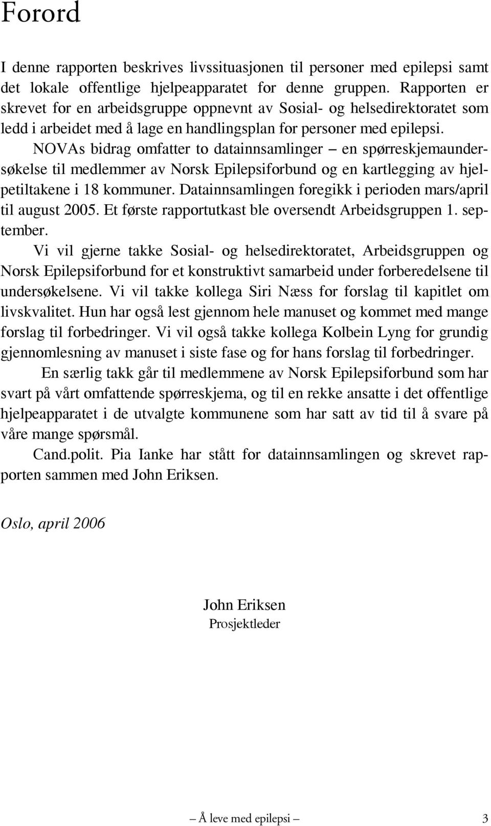 NOVAs bidrag omfatter to datainnsamlinger en spørreskjemaundersøkelse til medlemmer av Norsk Epilepsiforbund og en kartlegging av hjelpetiltakene i 18 kommuner.