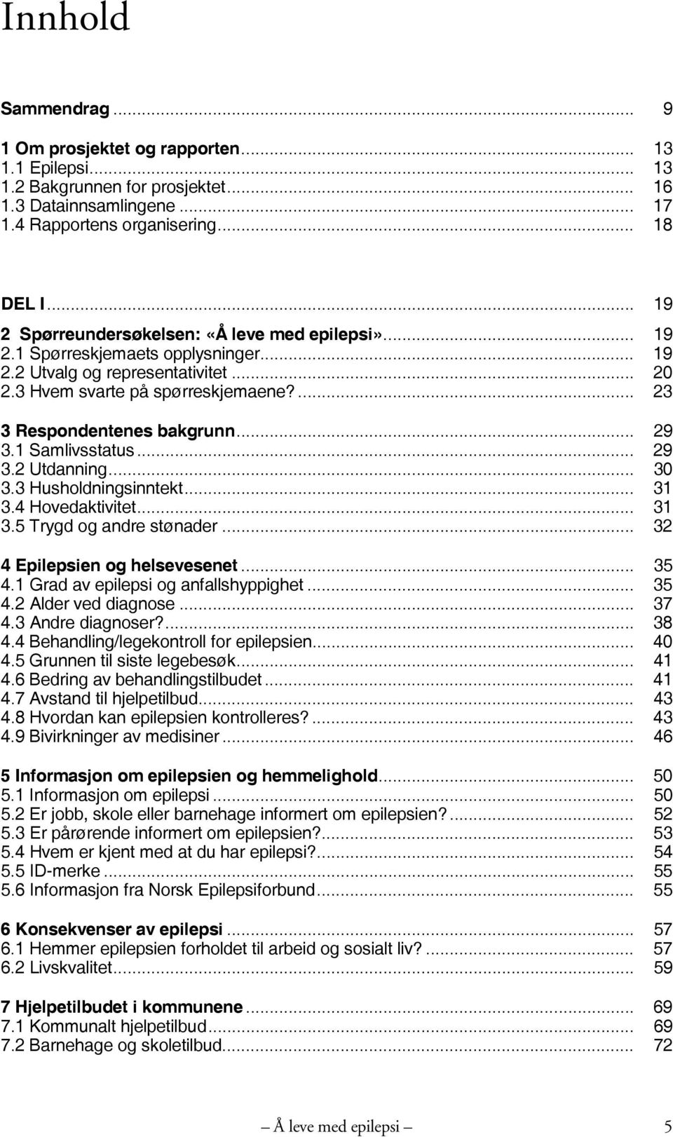 .. 29 3.1 Samlivsstatus... 29 3.2 Utdanning... 30 3.3 Husholdningsinntekt... 31 3.4 Hovedaktivitet... 31 3.5 Trygd og andre stønader... 32 4 Epilepsien og helsevesenet... 35 4.