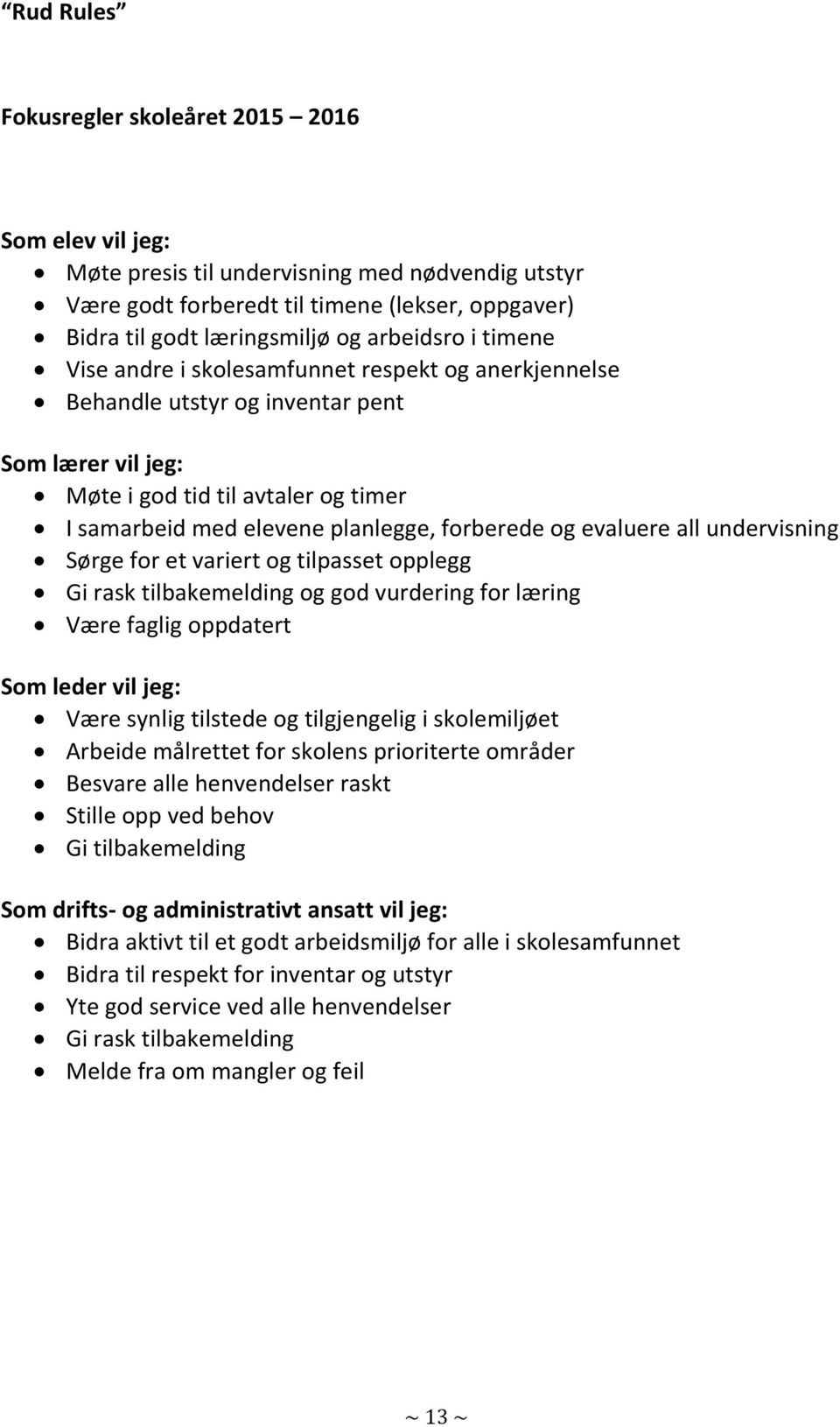 forberede og evaluere all undervisning Sørge for et variert og tilpasset opplegg Gi rask tilbakemelding og god vurdering for læring Være faglig oppdatert Som leder vil jeg: Være synlig tilstede og