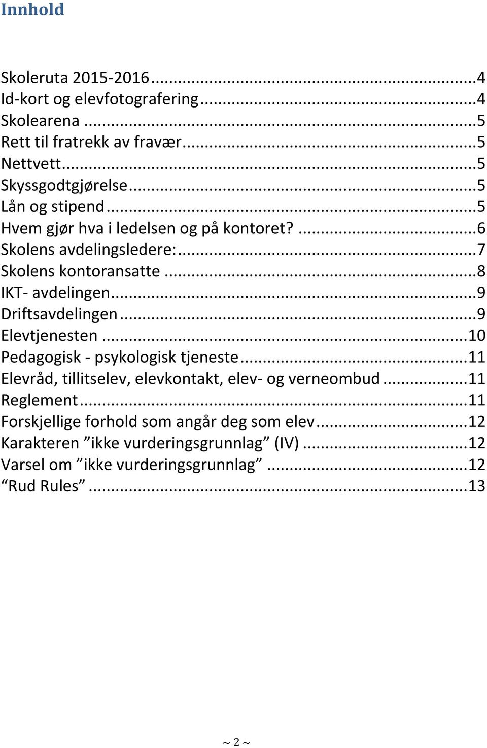 .. 9 Driftsavdelingen... 9 Elevtjenesten... 10 Pedagogisk - psykologisk tjeneste... 11 Elevråd, tillitselev, elevkontakt, elev- og verneombud.